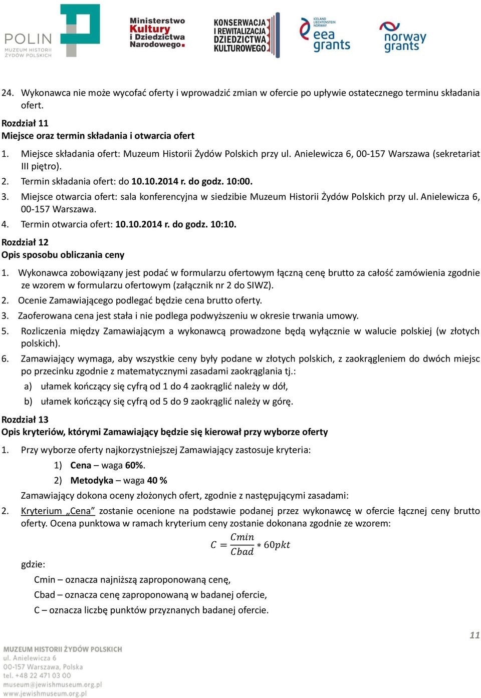 Miejsce otwarcia ofert: sala konferencyjna w siedzibie Muzeum Historii Żydów Polskich przy ul. Anielewicza 6, 00-157 Warszawa. 4. Termin otwarcia ofert: 10.10.2014 r. do godz. 10:10.
