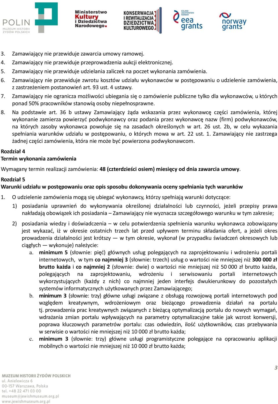 Zamawiający nie przewiduje zwrotu kosztów udziału wykonawców w postępowaniu o udzielenie zamówienia, z zastrzeżeniem postanowień art. 93 ust. 4 ustawy. 7.