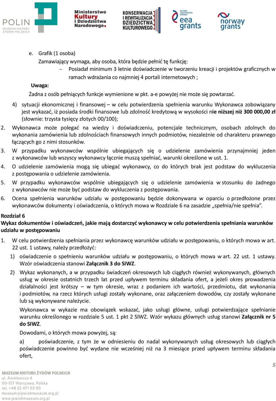 4) sytuacji ekonomicznej i finansowej w celu potwierdzenia spełnienia warunku Wykonawca zobowiązany jest wykazać, iż posiada środki finansowe lub zdolność kredytową w wysokości nie niższej niż 300