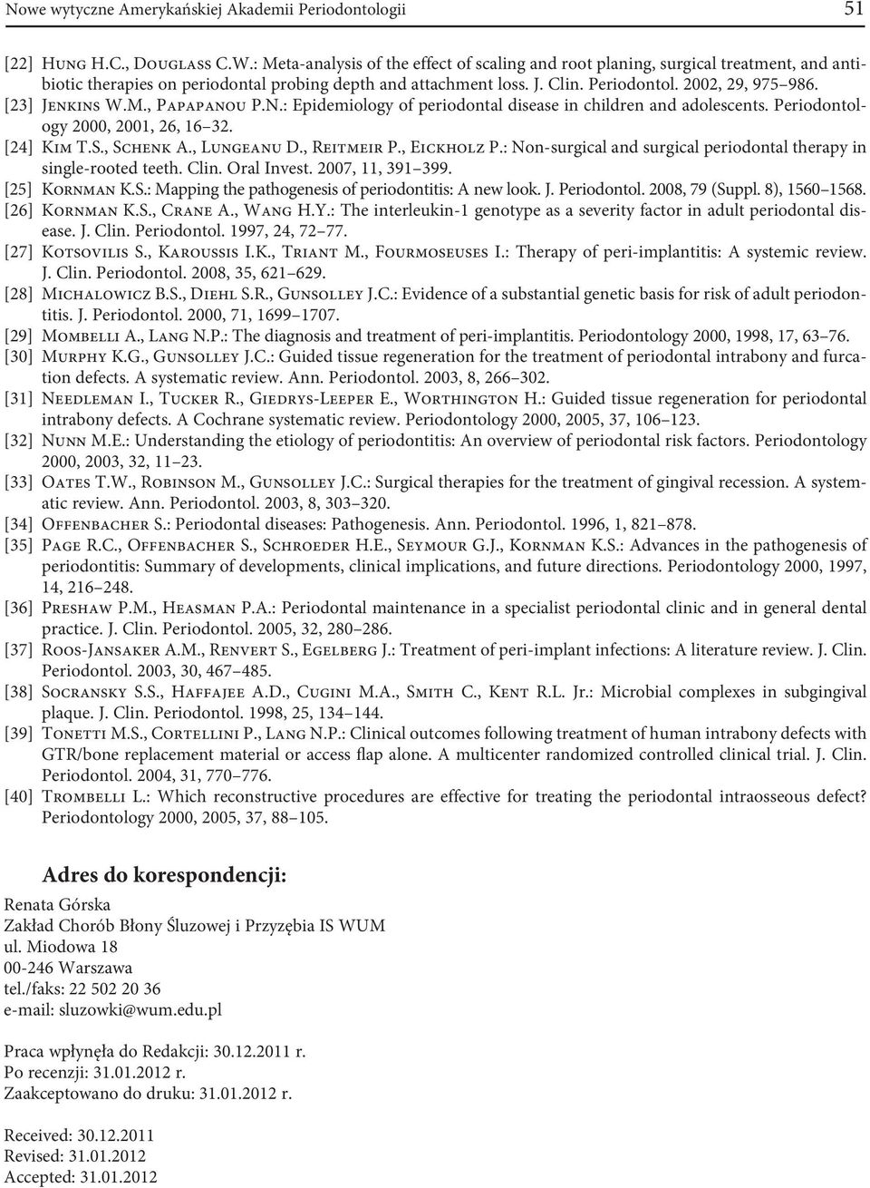 [23] Jenkins W.M., Papapanou P.N.: Epidemiology of periodontal disease in children and adolescents. Periodontology 2000, 2001, 26, 16 32. [24] Kim T.S., Schenk A., Lungeanu D., Reitmeir P.