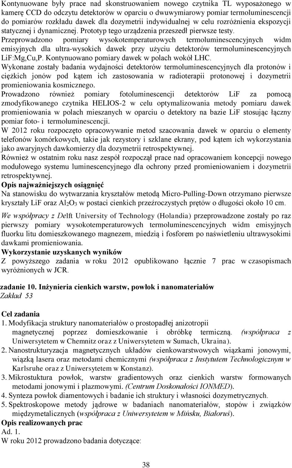 Przeprowadzono pomiary wysokotemperaturowych termoluminescencyjnych widm emisyjnych dla ultra-wysokich dawek przy użyciu detektorów termoluminescencyjnych LiF:Mg,Cu,P.