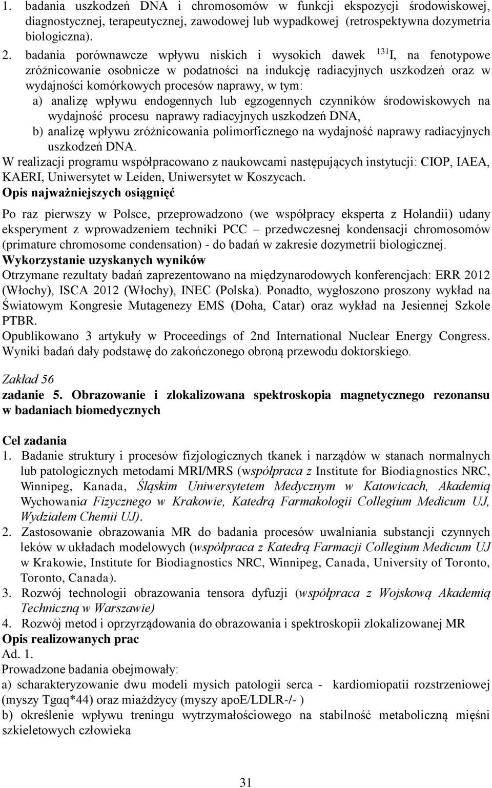 a) analizę wpływu endogennych lub egzogennych czynników środowiskowych na wydajność procesu naprawy radiacyjnych uszkodzeń DNA, b) analizę wpływu zróżnicowania polimorficznego na wydajność naprawy