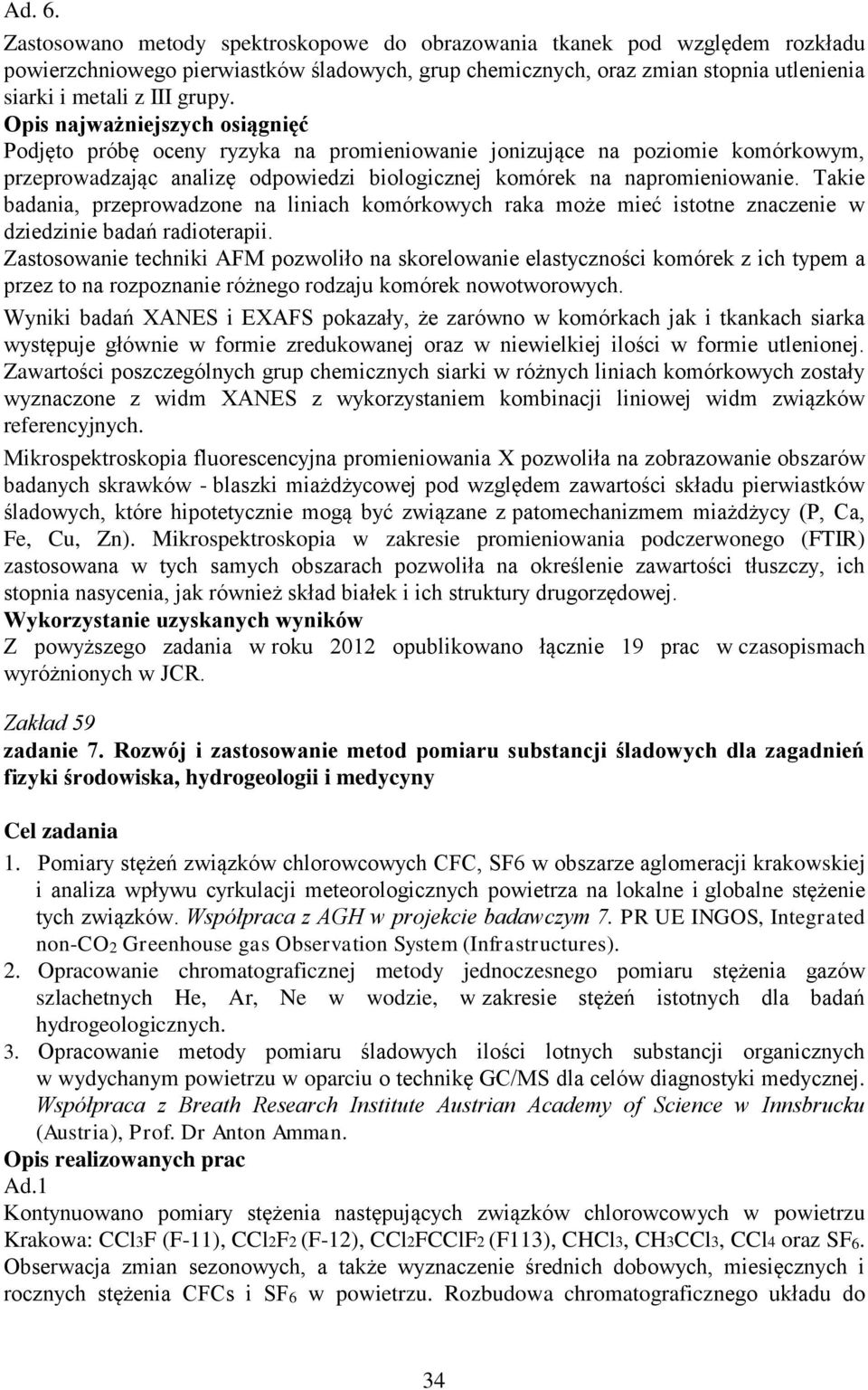 Podjęto próbę oceny ryzyka na promieniowanie jonizujące na poziomie komórkowym, przeprowadzając analizę odpowiedzi biologicznej komórek na napromieniowanie.