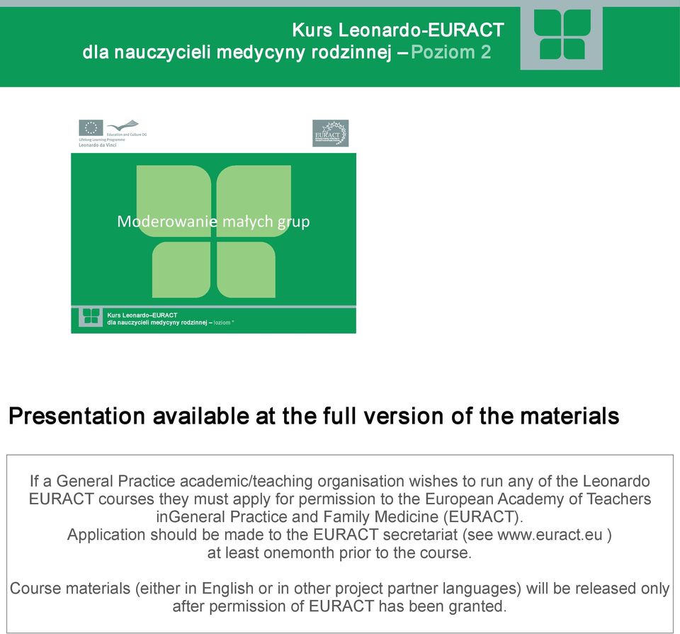 oziom " Presentation available at the full version of the materials If a General Practice academic/teaching organisation wishes to run any of the Leonardo EURACT courses they must apply for