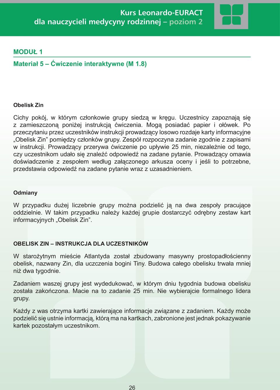 Zespół rozpoczyna zadanie zgodnie z zapisami w instrukcji. Prowadzący przerywa ćwiczenie po upływie 25 min, niezależnie od tego, czy uczestnikom udało się znaleźć odpowiedź na zadane pytanie.