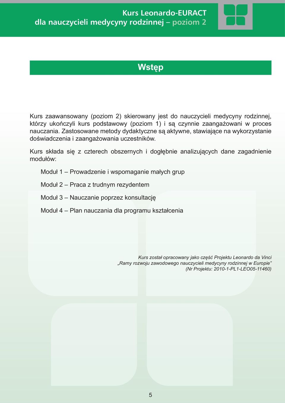 Kurs składa się z czterech obszernych i dogłębnie analizujących dane zagadnienie modułów: Moduł 1 Prowadzenie i wspomaganie małych grup Moduł 2 Praca z trudnym rezydentem Moduł