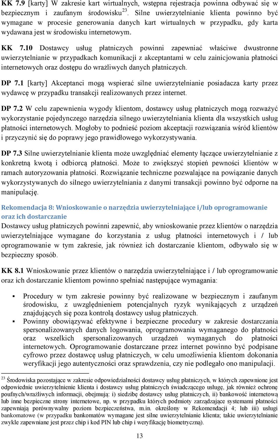 10 Dostawcy usług płatniczych powinni zapewniać właściwe dwustronne uwierzytelnianie w przypadkach komunikacji z akceptantami w celu zainicjowania płatności internetowych oraz dostępu do wrażliwych