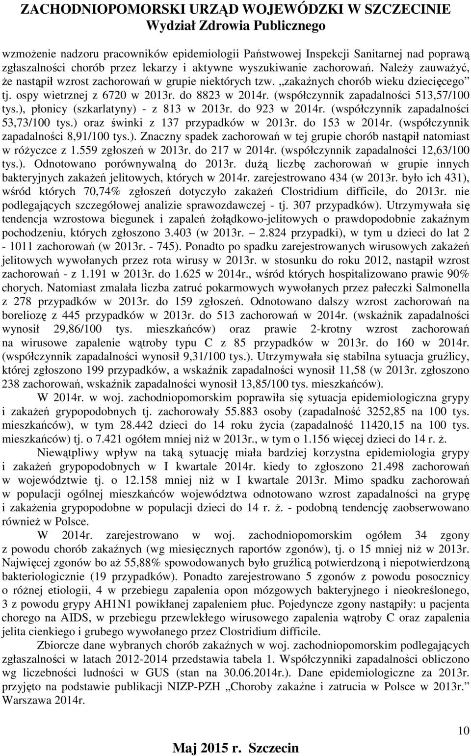 (współczynnik zapadalności 513,57/100 tys.), płonicy (szkarlatyny) - z 813 w 2013r. do 923 w 2014r. (współczynnik zapadalności 53,73/100 tys.) oraz świnki z 137 przypadków w 2013r. do 153 w 2014r.