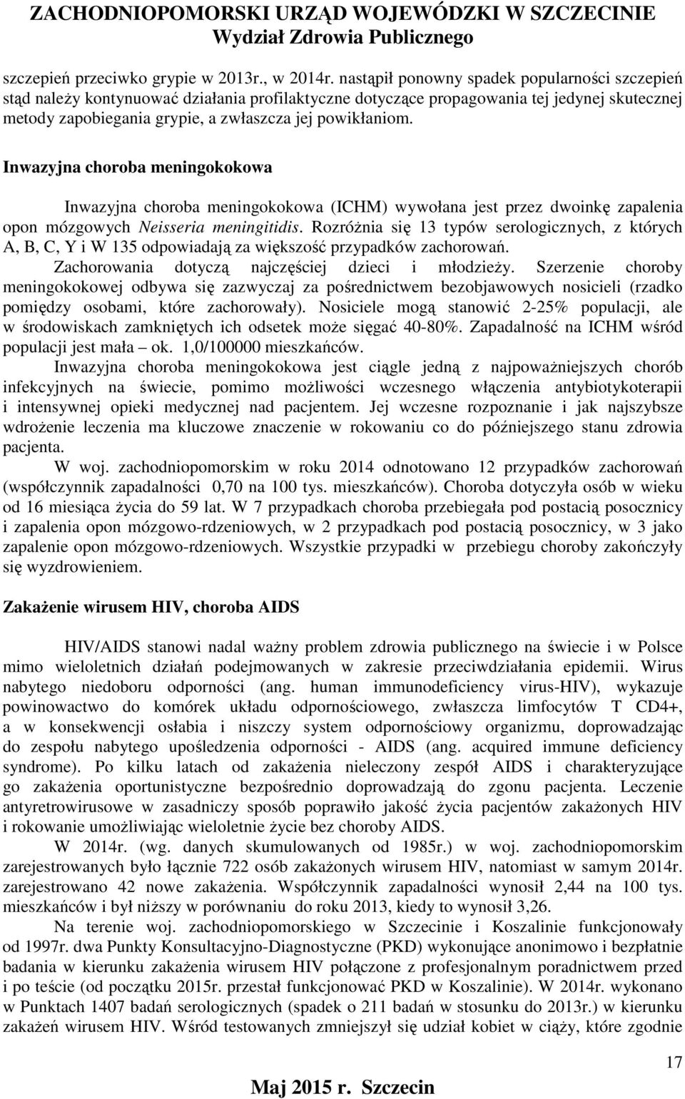 Inwazyjna choroba meningokokowa Inwazyjna choroba meningokokowa (ICHM) wywołana jest przez dwoinkę zapalenia opon mózgowych Neisseria meningitidis.