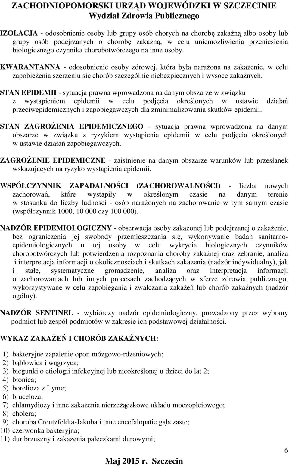 STAN EPIDEMII - sytuacja prawna wprowadzona na danym obszarze w związku z wystąpieniem epidemii w celu podjęcia określonych w ustawie działań przeciwepidemicznych i zapobiegawczych dla