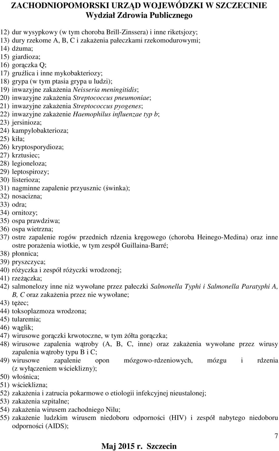 pyogenes; 22) inwazyjne zakażenie Haemophilus influenzae typ b; 23) jersinioza; 24) kampylobakterioza; 25) kiła; 26) kryptosporydioza; 27) krztusiec; 28) legioneloza; 29) leptospirozy; 30)