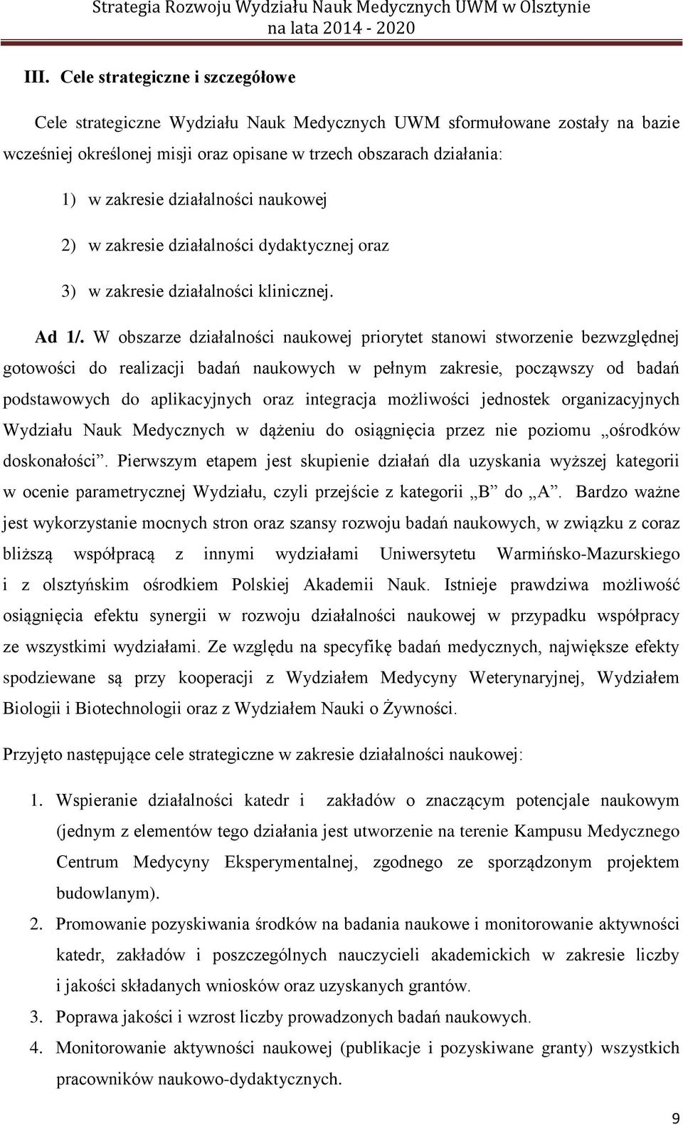 W obszarze działalności naukowej priorytet stanowi stworzenie bezwzględnej gotowości do realizacji badań naukowych w pełnym zakresie, począwszy od badań podstawowych do aplikacyjnych oraz integracja