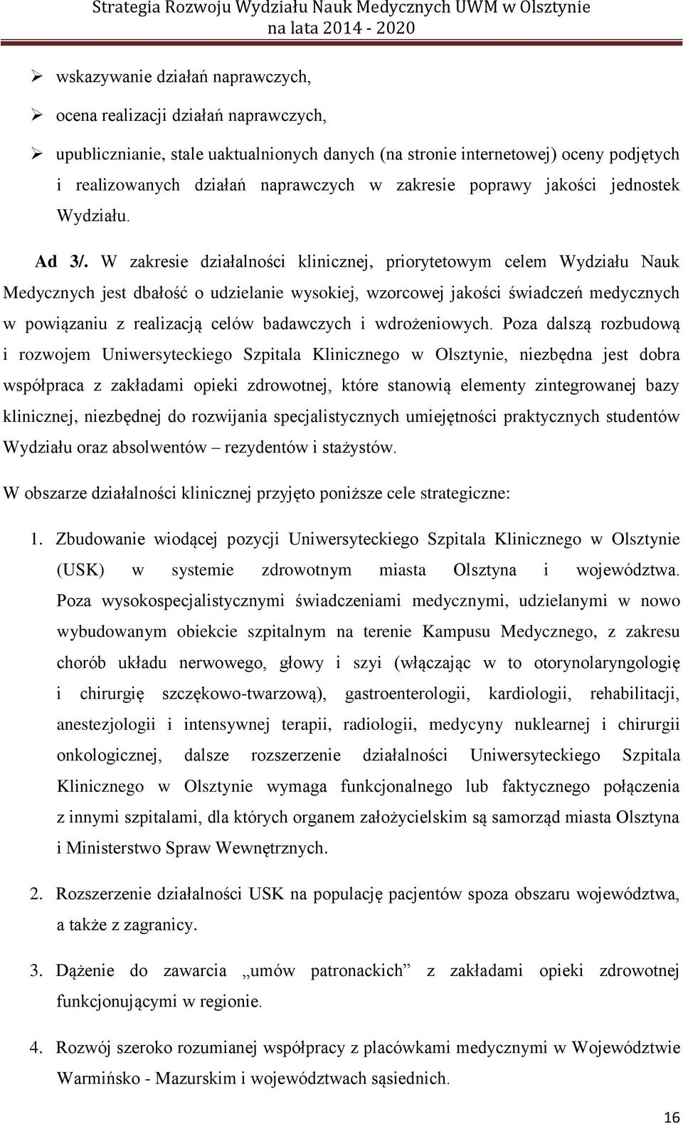 W zakresie działalności klinicznej, priorytetowym celem Wydziału Nauk Medycznych jest dbałość o udzielanie wysokiej, wzorcowej jakości świadczeń medycznych w powiązaniu z realizacją celów badawczych