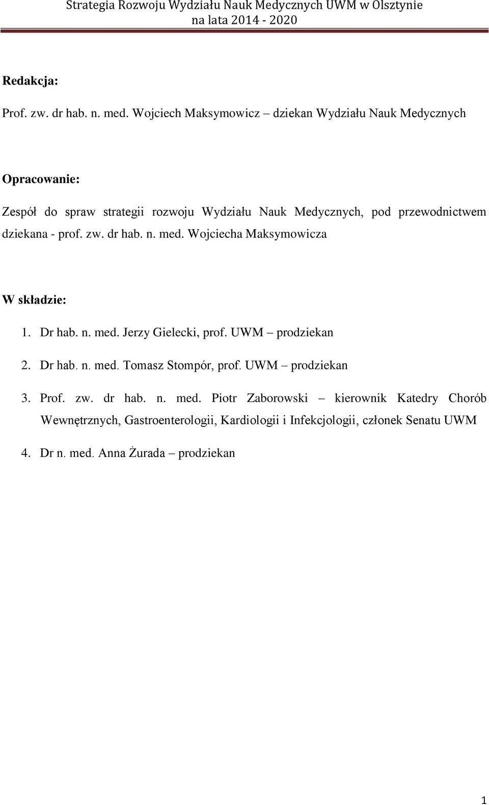 przewodnictwem dziekana - prof. zw. dr hab. n. med. Wojciecha Maksymowicza W składzie: 1. Dr hab. n. med. Jerzy Gielecki, prof.