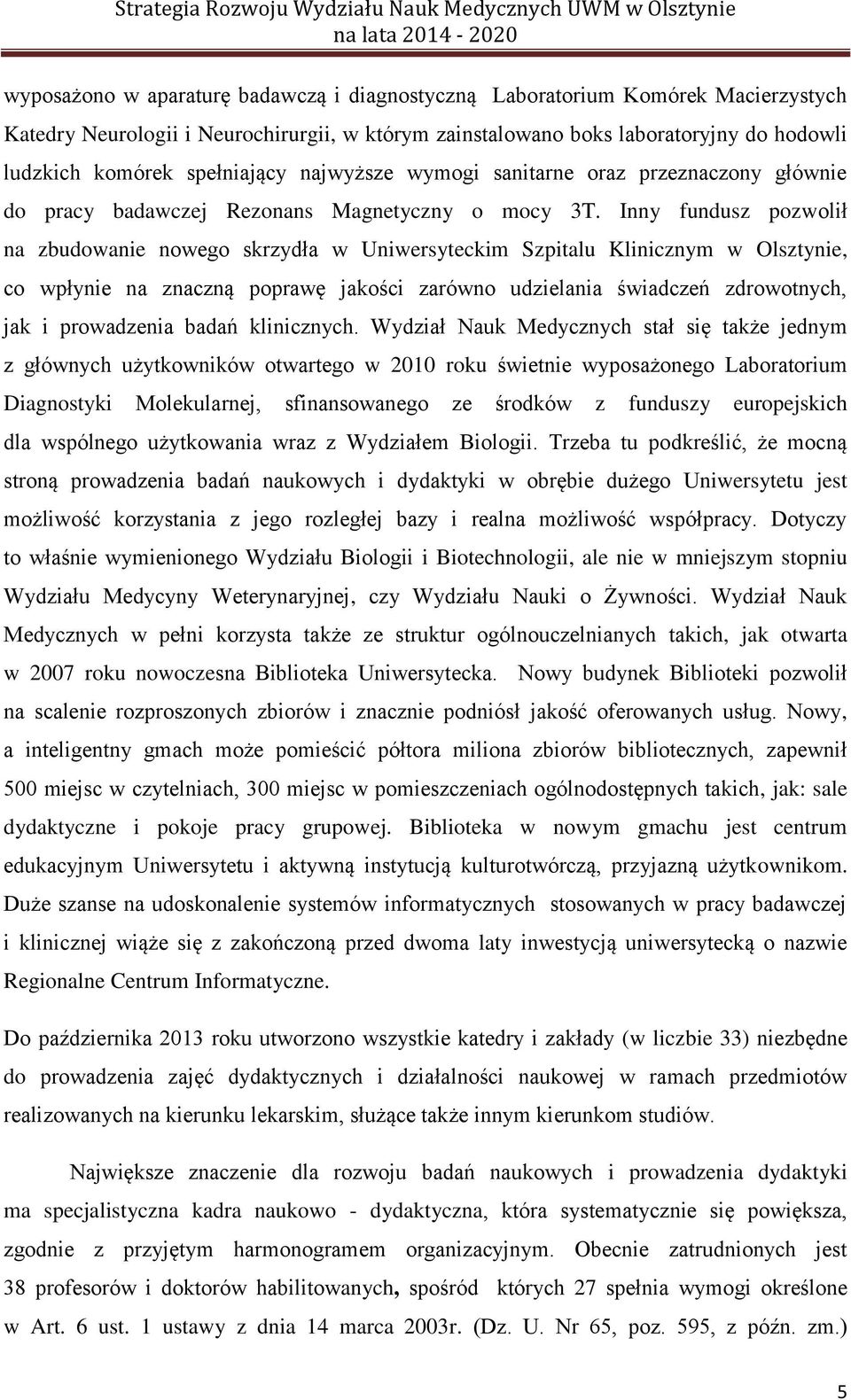 Inny fundusz pozwolił na zbudowanie nowego skrzydła w Uniwersyteckim Szpitalu Klinicznym w Olsztynie, co wpłynie na znaczną poprawę jakości zarówno udzielania świadczeń zdrowotnych, jak i prowadzenia