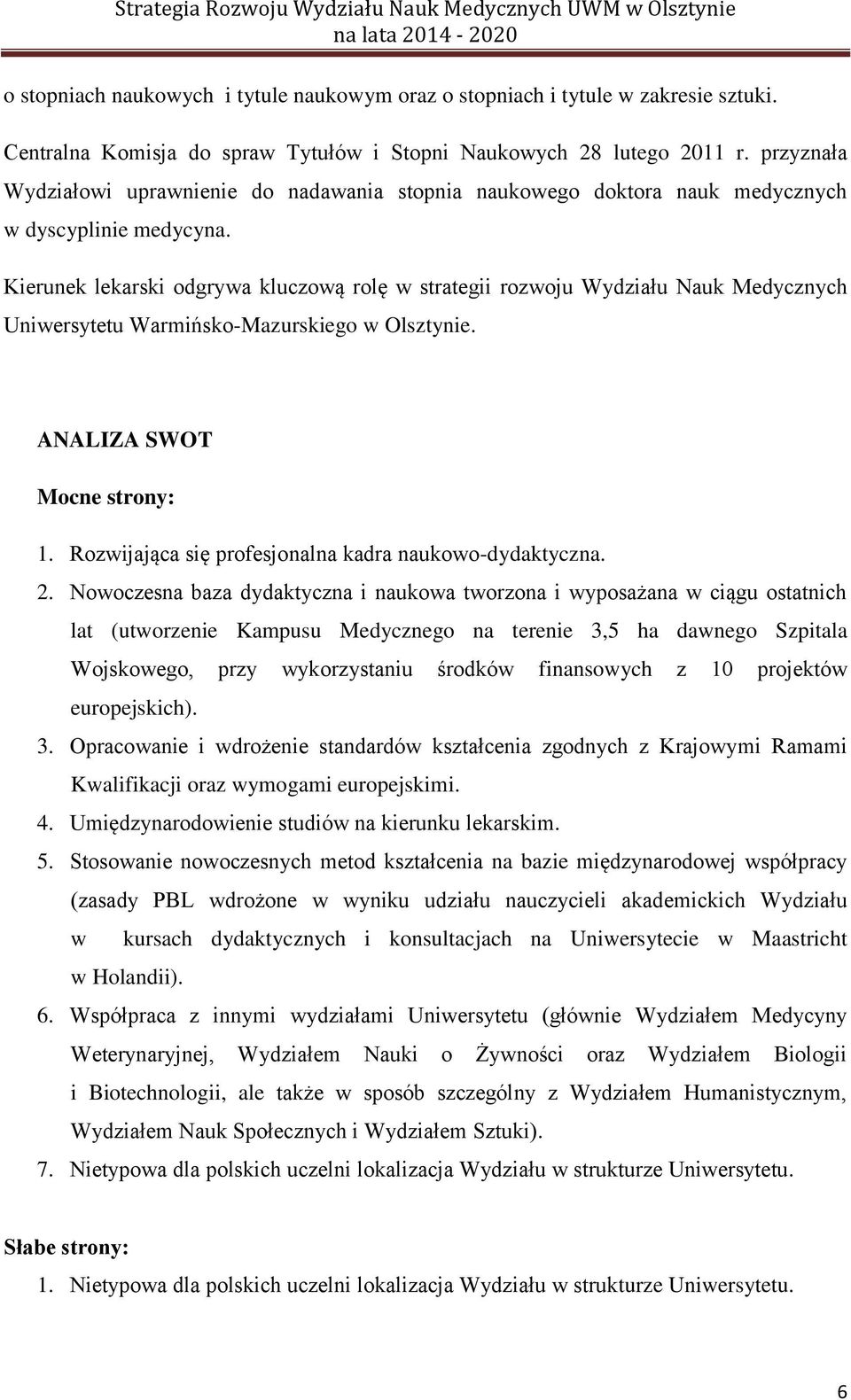 Kierunek lekarski odgrywa kluczową rolę w strategii rozwoju Wydziału Nauk Medycznych Uniwersytetu Warmińsko-Mazurskiego w Olsztynie. ANALIZA SWOT Mocne strony: 1.