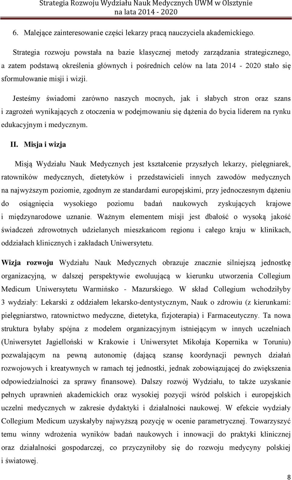 Jesteśmy świadomi zarówno naszych mocnych, jak i słabych stron oraz szans i zagrożeń wynikających z otoczenia w podejmowaniu się dążenia do bycia liderem na rynku edukacyjnym i medycznym. II.