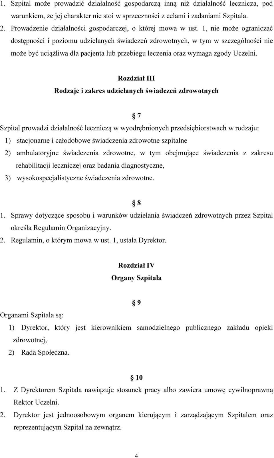 1, nie może ograniczać dostępności i poziomu udzielanych świadczeń zdrowotnych, w tym w szczególności nie może być uciążliwa dla pacjenta lub przebiegu leczenia oraz wymaga zgody Uczelni.