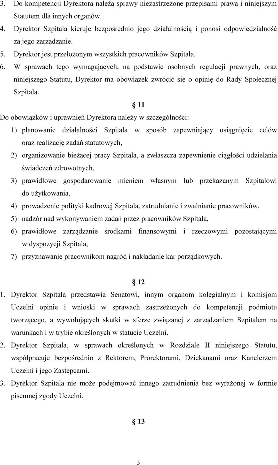 W sprawach tego wymagających, na podstawie osobnych regulacji prawnych, oraz niniejszego Statutu, Dyrektor ma obowiązek zwrócić się o opinię do Rady Społecznej Szpitala.