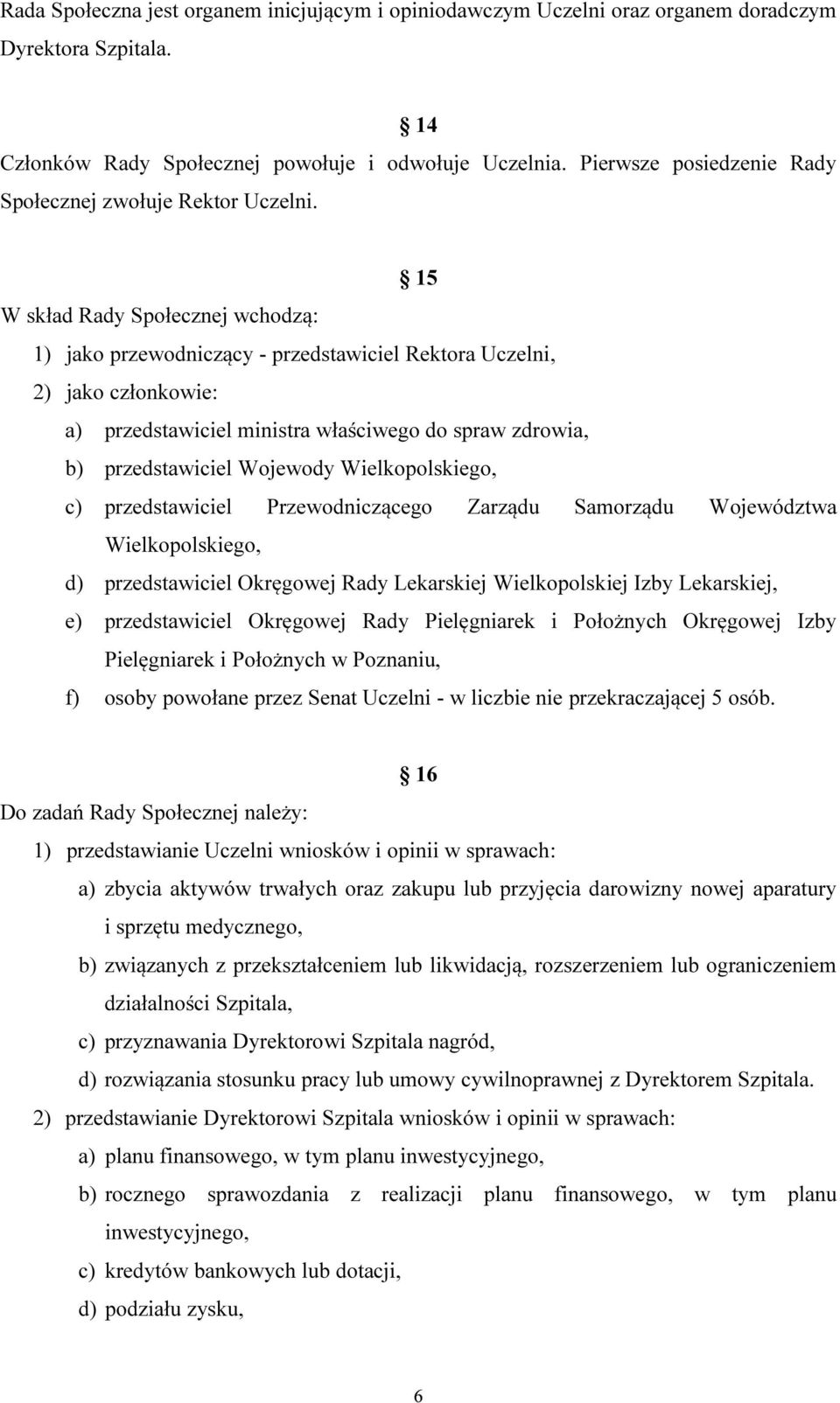 15 W skład Rady Społecznej wchodzą: 1) jako przewodniczący - przedstawiciel Rektora Uczelni, 2) jako członkowie: a) przedstawiciel ministra właściwego do spraw zdrowia, b) przedstawiciel Wojewody