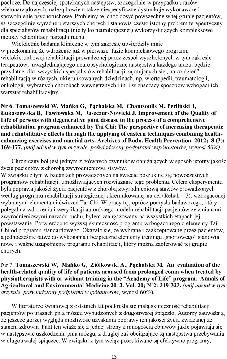 neurologicznej) wykorzystujących kompleksowe metody rehabilitacji narządu ruchu.