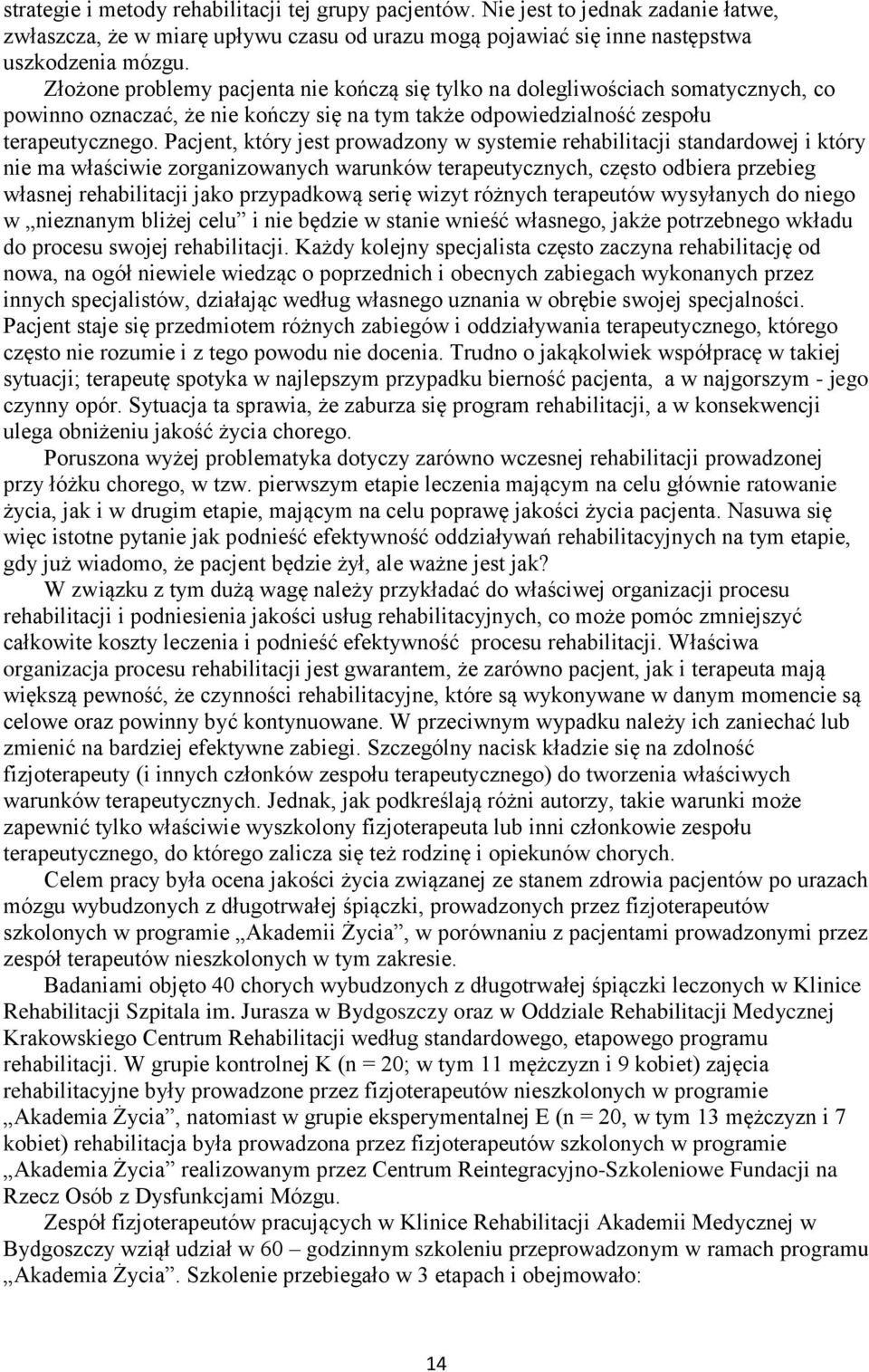 Pacjent, który jest prowadzony w systemie rehabilitacji standardowej i który nie ma właściwie zorganizowanych warunków terapeutycznych, często odbiera przebieg własnej rehabilitacji jako przypadkową