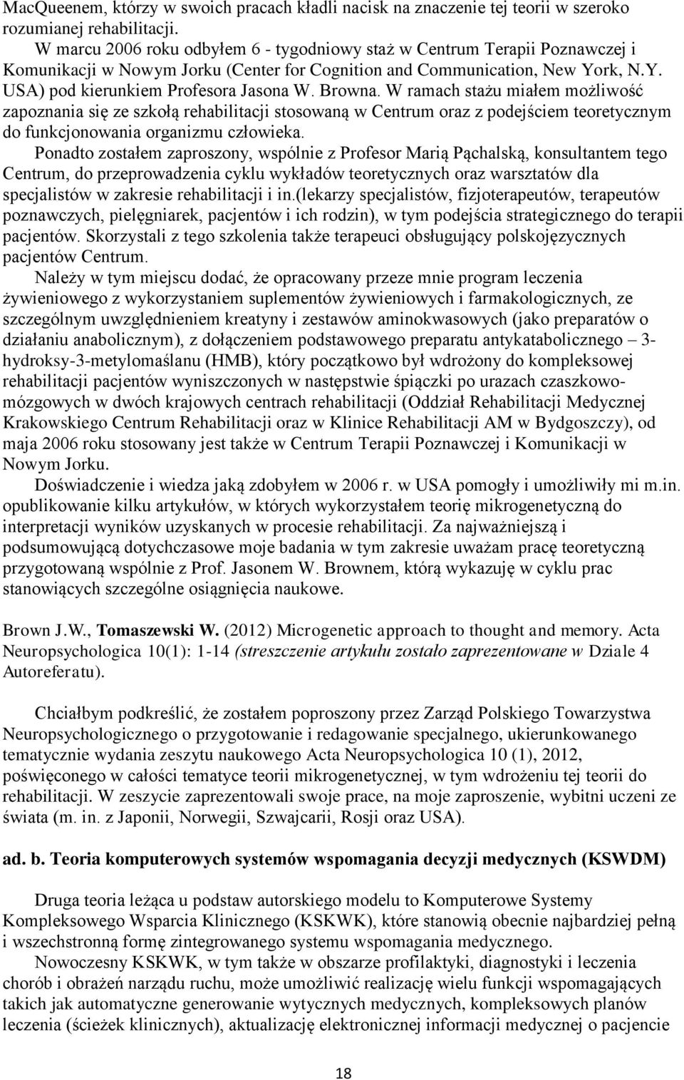 Browna. W ramach stażu miałem możliwość zapoznania się ze szkołą rehabilitacji stosowaną w Centrum oraz z podejściem teoretycznym do funkcjonowania organizmu człowieka.