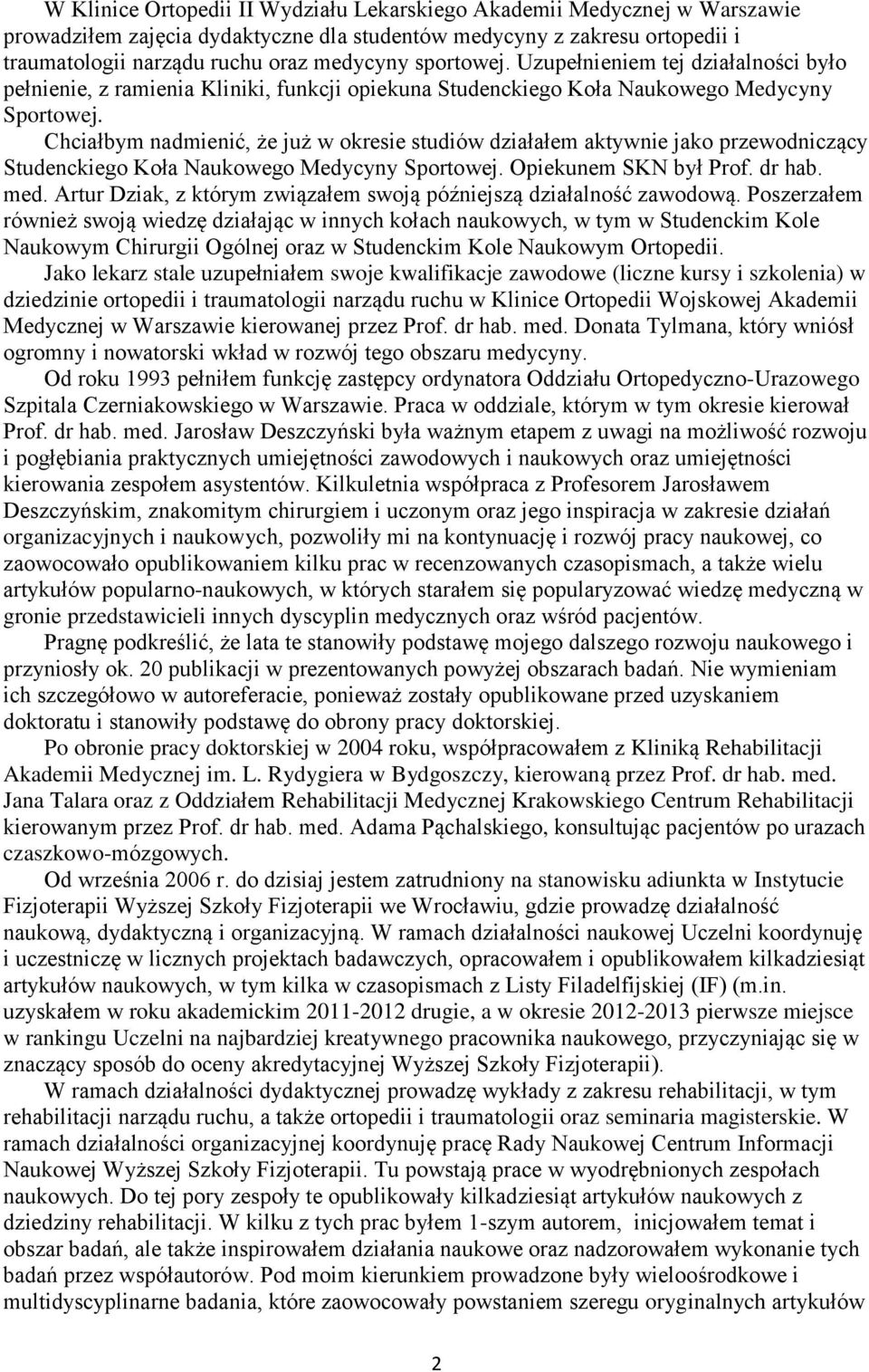 Chciałbym nadmienić, że już w okresie studiów działałem aktywnie jako przewodniczący Studenckiego Koła Naukowego Medycyny Sportowej. Opiekunem SKN był Prof. dr hab. med.