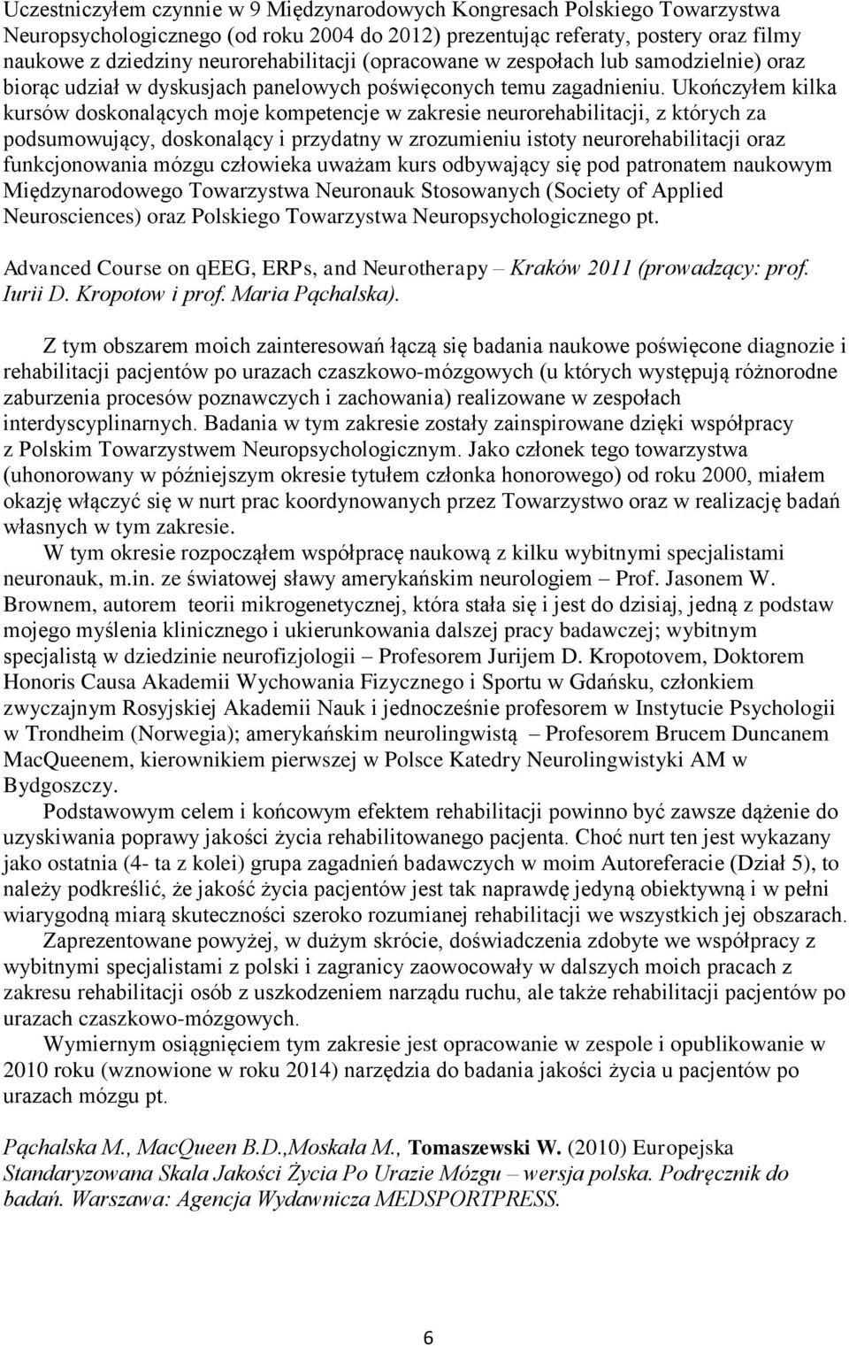 Ukończyłem kilka kursów doskonalących moje kompetencje w zakresie neurorehabilitacji, z których za podsumowujący, doskonalący i przydatny w zrozumieniu istoty neurorehabilitacji oraz funkcjonowania