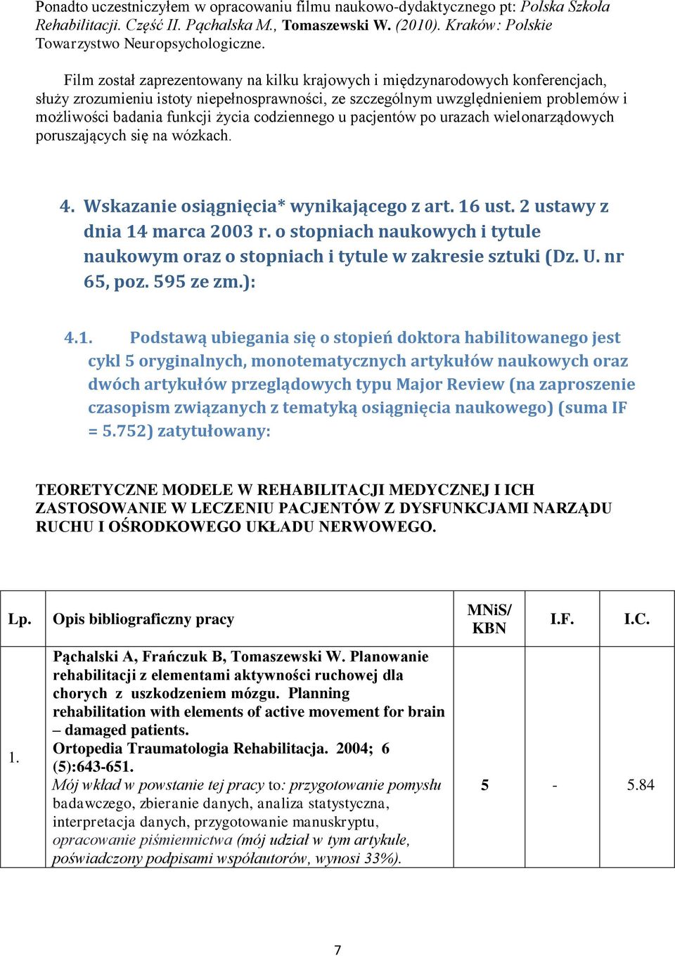 codziennego u pacjentów po urazach wielonarządowych poruszających się na wózkach. 4. Wskazanie osiągnięcia* wynikającego z art. 16 ust. 2 ustawy z dnia 14 marca 2003 r.