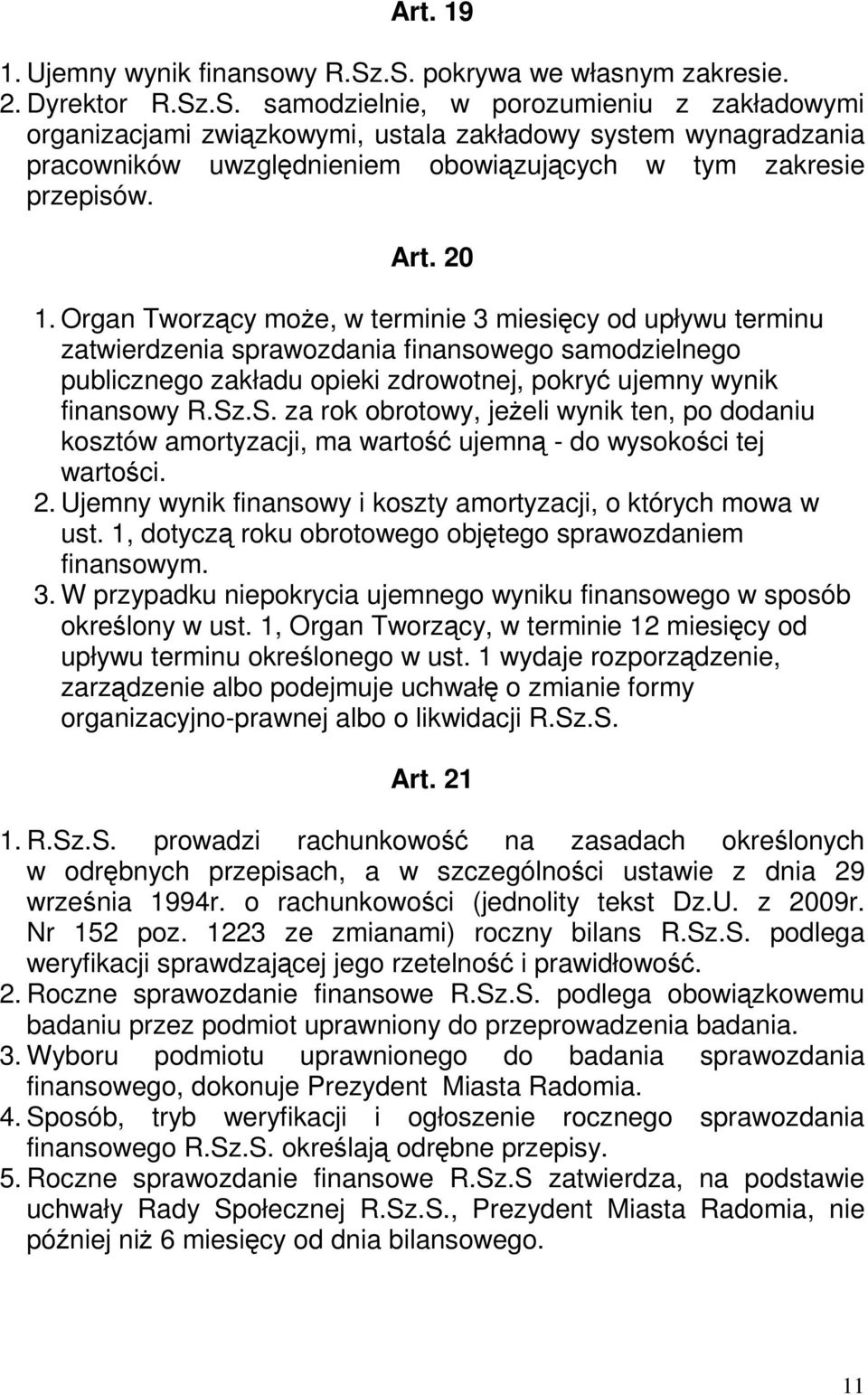 Art. 20 1. Organ Tworzący moŝe, w terminie 3 miesięcy od upływu terminu zatwierdzenia sprawozdania finansowego samodzielnego publicznego zakładu opieki zdrowotnej, pokryć ujemny wynik finansowy R.Sz.