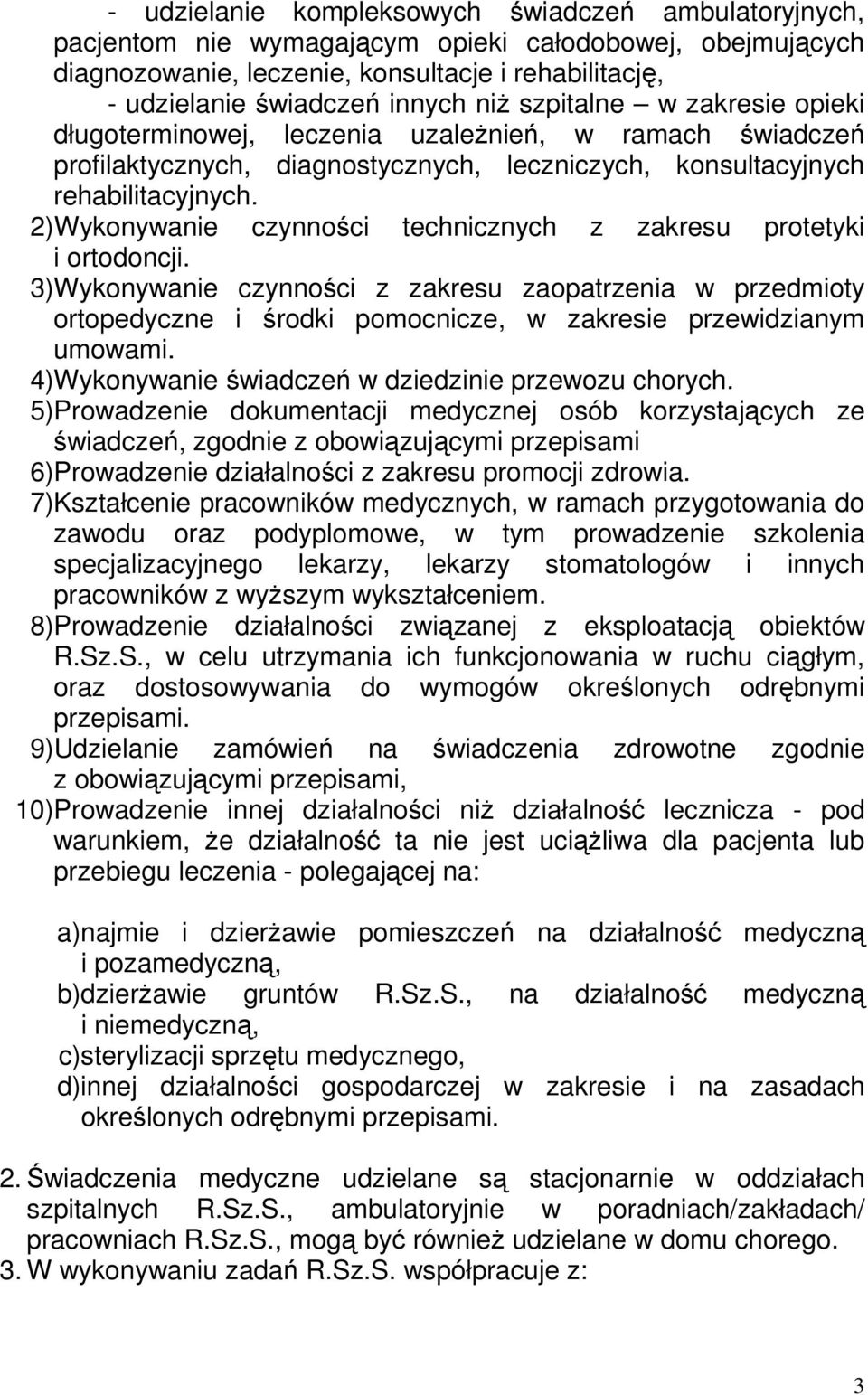 2)Wykonywanie czynności technicznych z zakresu protetyki i ortodoncji. 3)Wykonywanie czynności z zakresu zaopatrzenia w przedmioty ortopedyczne i środki pomocnicze, w zakresie przewidzianym umowami.