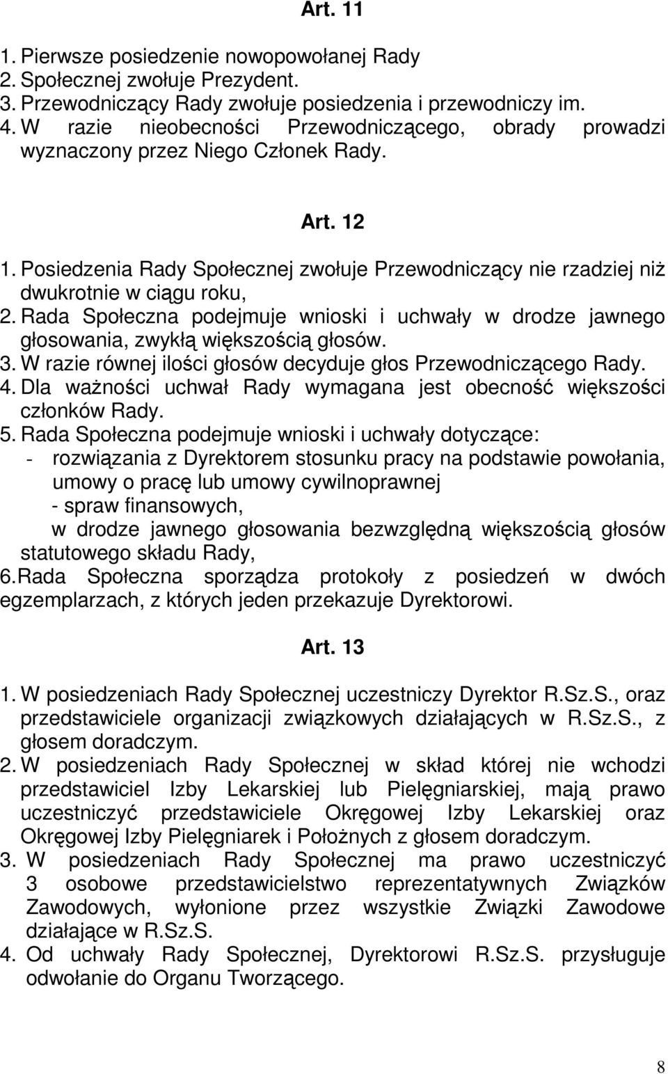 Rada Społeczna podejmuje wnioski i uchwały w drodze jawnego głosowania, zwykłą większością głosów. 3. W razie równej ilości głosów decyduje głos Przewodniczącego Rady. 4.