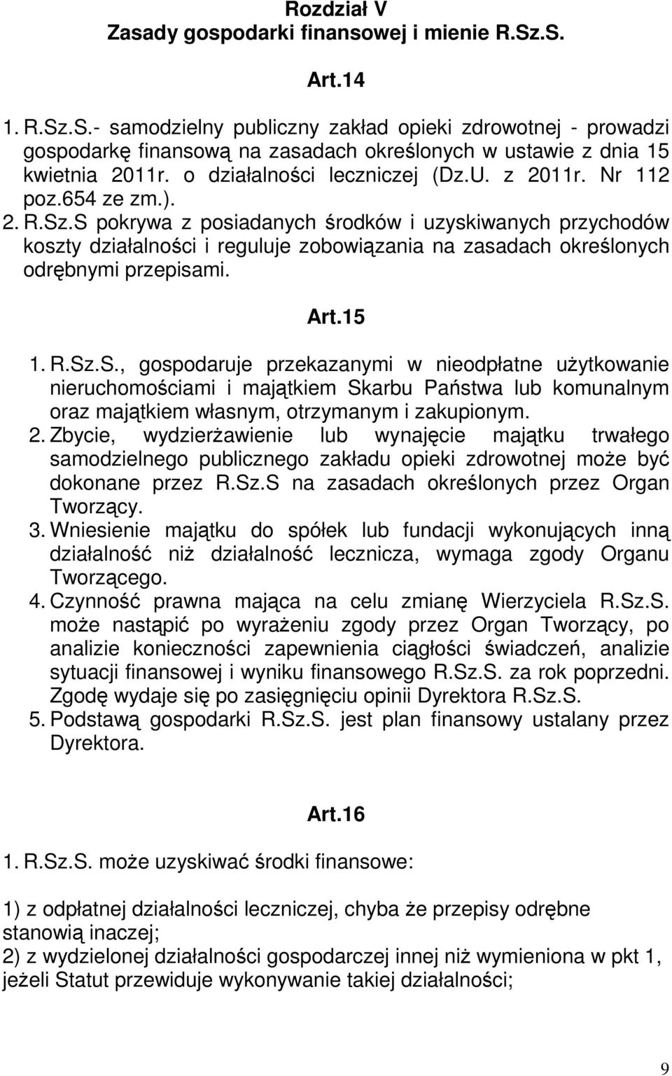 S pokrywa z posiadanych środków i uzyskiwanych przychodów koszty działalności i reguluje zobowiązania na zasadach określonych odrębnymi przepisami. Art.15 1. R.Sz.S., gospodaruje przekazanymi w nieodpłatne uŝytkowanie nieruchomościami i majątkiem Skarbu Państwa lub komunalnym oraz majątkiem własnym, otrzymanym i zakupionym.