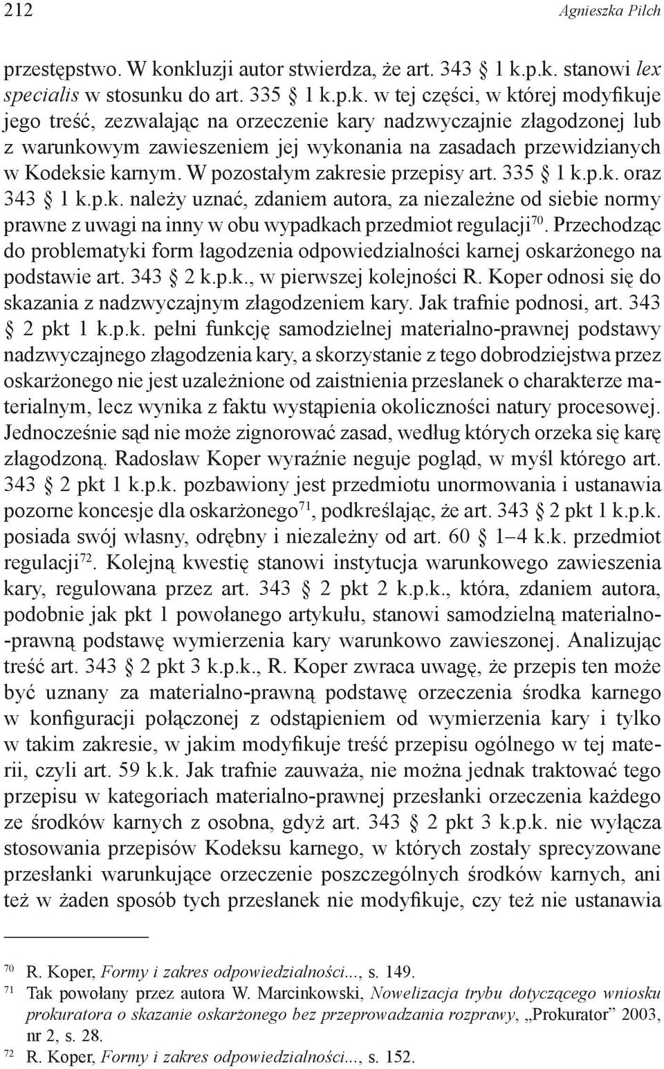 nkluzji autor stwierdza, że art. 343 1 k.p.k. stanowi lex specialis w stosunku do art. 335 1 k.p.k. w tej części, w której modyfikuje jego treść, zezwalając na orzeczenie kary nadzwyczajnie złagodzonej lub z warunkowym zawieszeniem jej wykonania na zasadach przewidzianych w Kodeksie karnym.