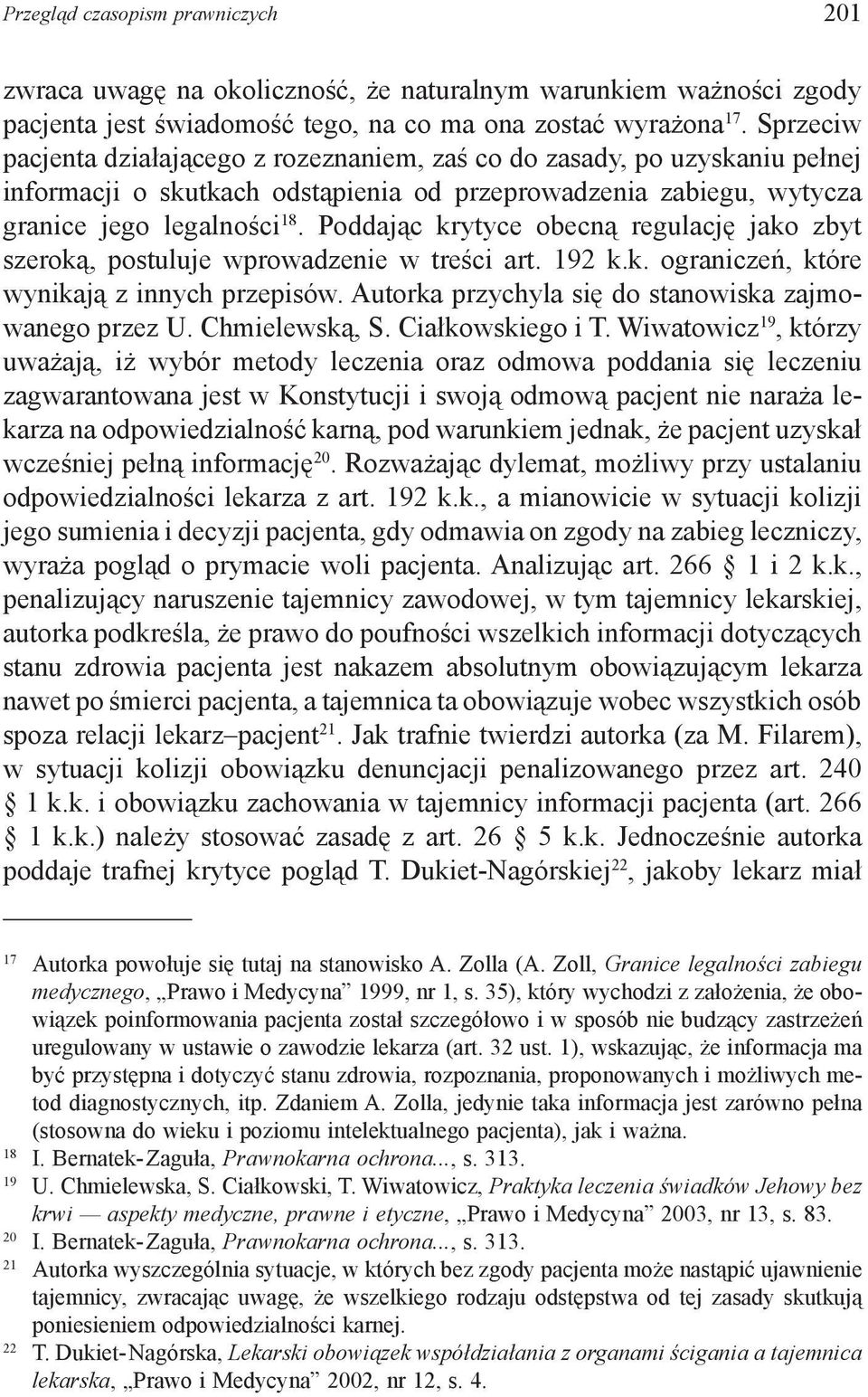 Poddając krytyce obecną regulację jako zbyt szeroką, postuluje wprowadzenie w treści art. 192 k.k. ograniczeń, które wynikają z innych przepisów.