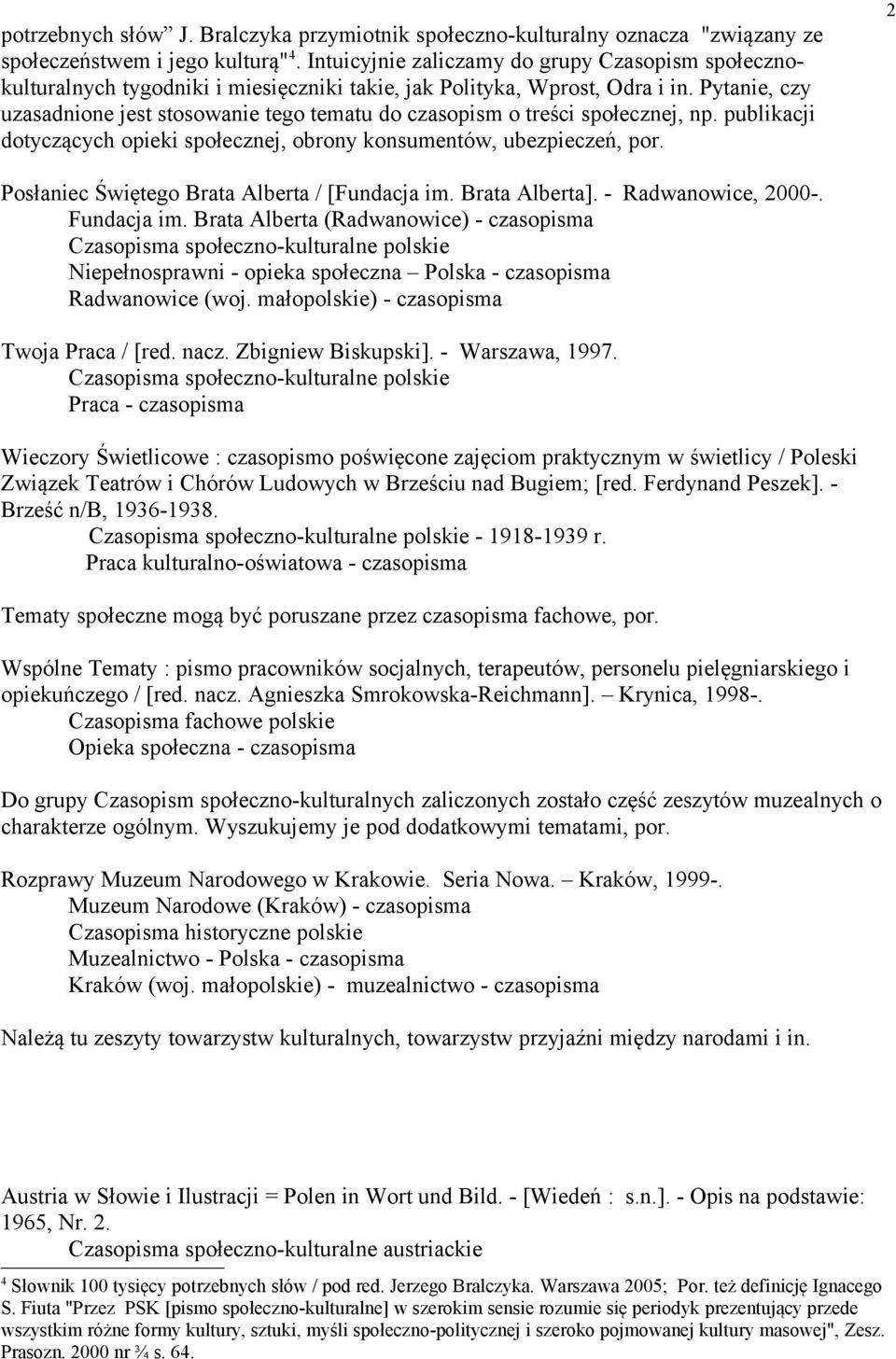 Pytanie, czy uzasadnione jest stosowanie tego tematu do czasopism o treści społecznej, np. publikacji dotyczących opieki społecznej, obrony konsumentów, ubezpieczeń, por.