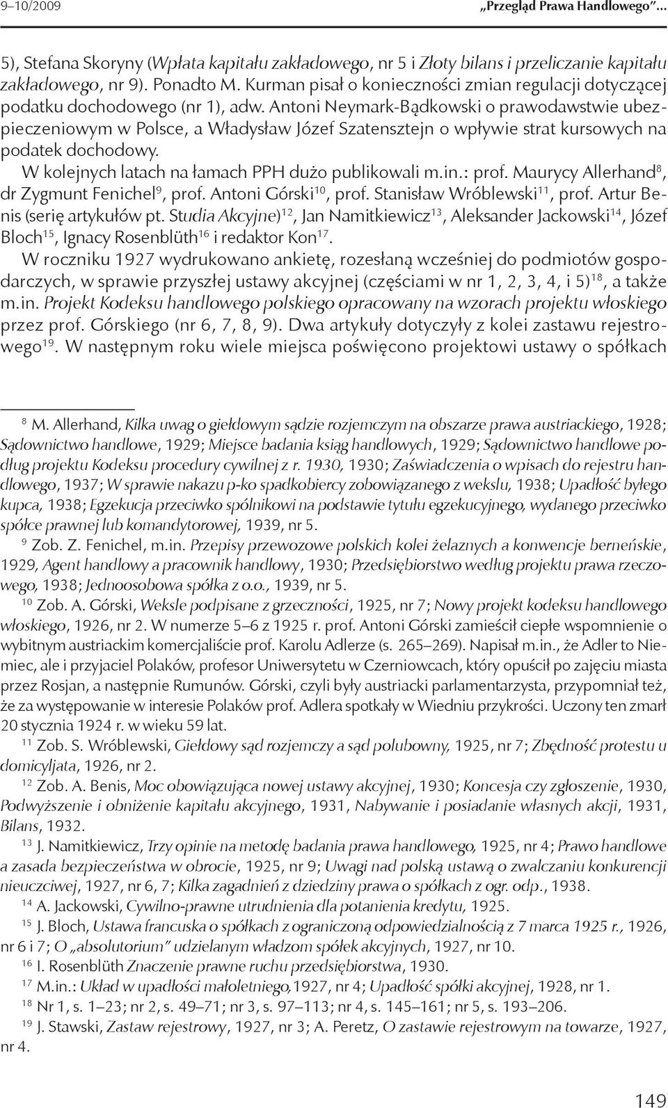 Antoni Neymark-Bądkowski o prawodawstwie ubezpieczeniowym w Polsce, a Władysław Józef Szatensztejn o wpływie strat kursowych na podatek dochodowy. W kolejnych latach na łamach PPH dużo publikowali m.