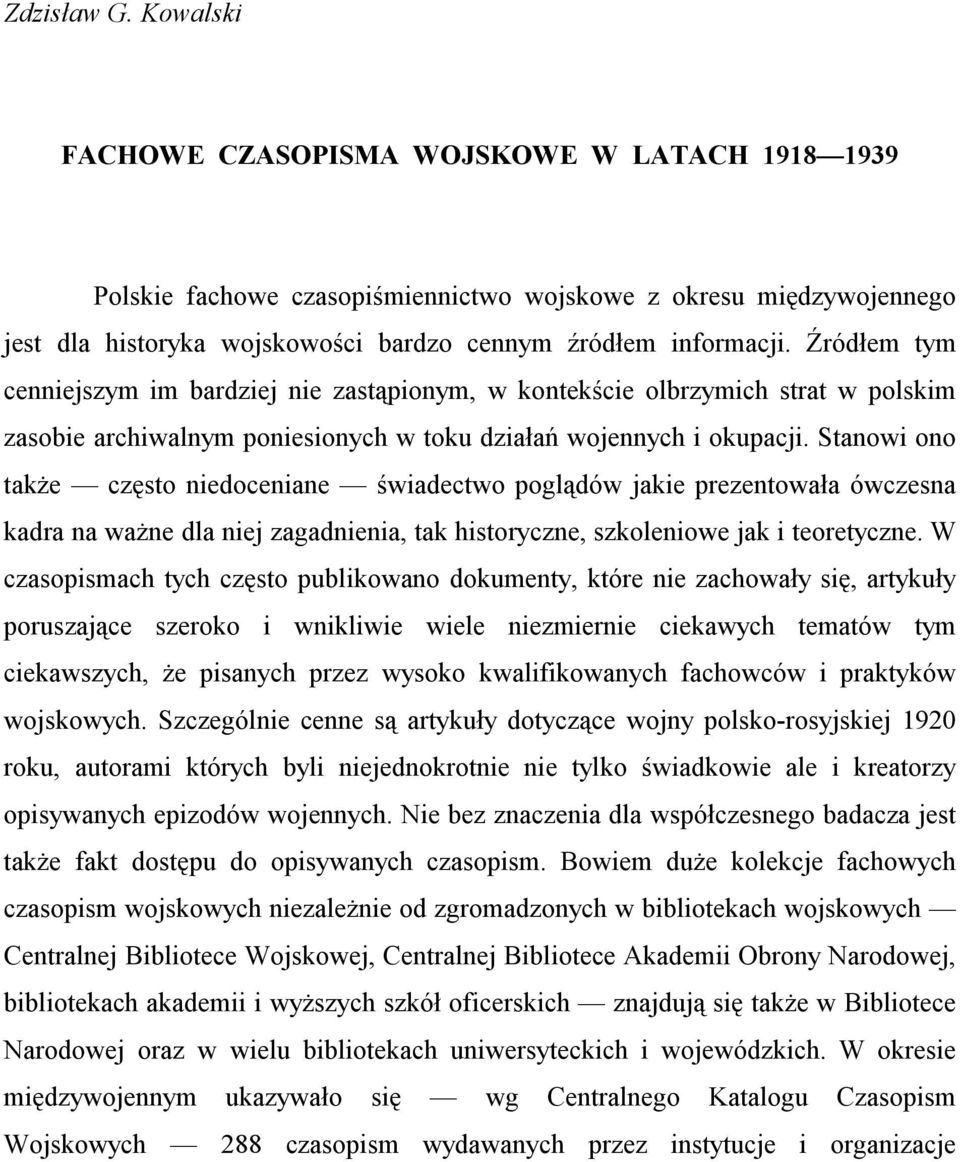 Źródłem tym cenniejszym im bardziej nie zastąpionym, w kontekście olbrzymich strat w polskim zasobie archiwalnym poniesionych w toku działań wojennych i okupacji.