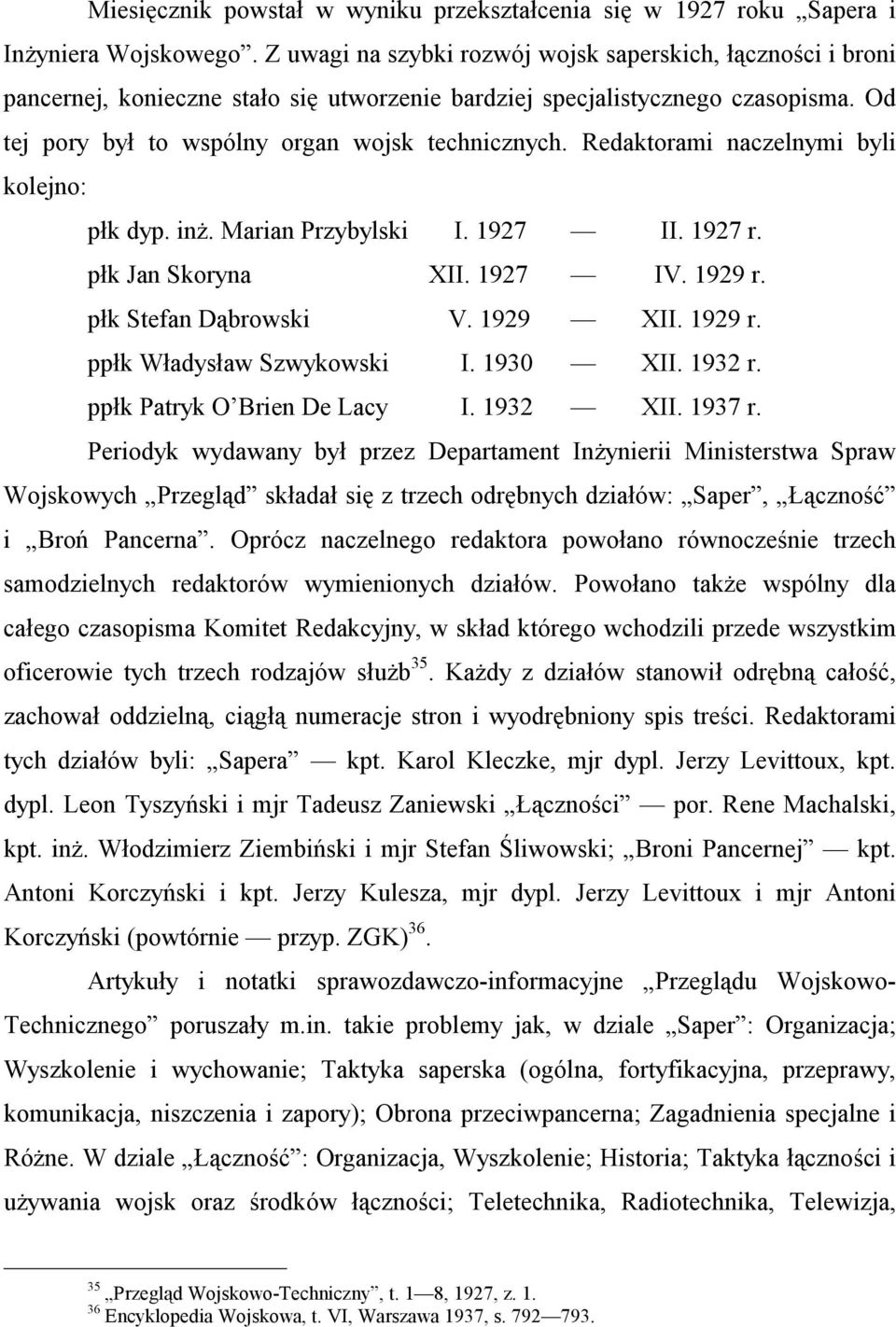 Redaktorami naczelnymi byli kolejno: płk dyp. inż. Marian Przybylski I. 1927 II. 1927 r. płk Jan Skoryna XII. 1927 IV. 1929 r. płk Stefan Dąbrowski V. 1929 XII. 1929 r. ppłk Władysław Szwykowski I.