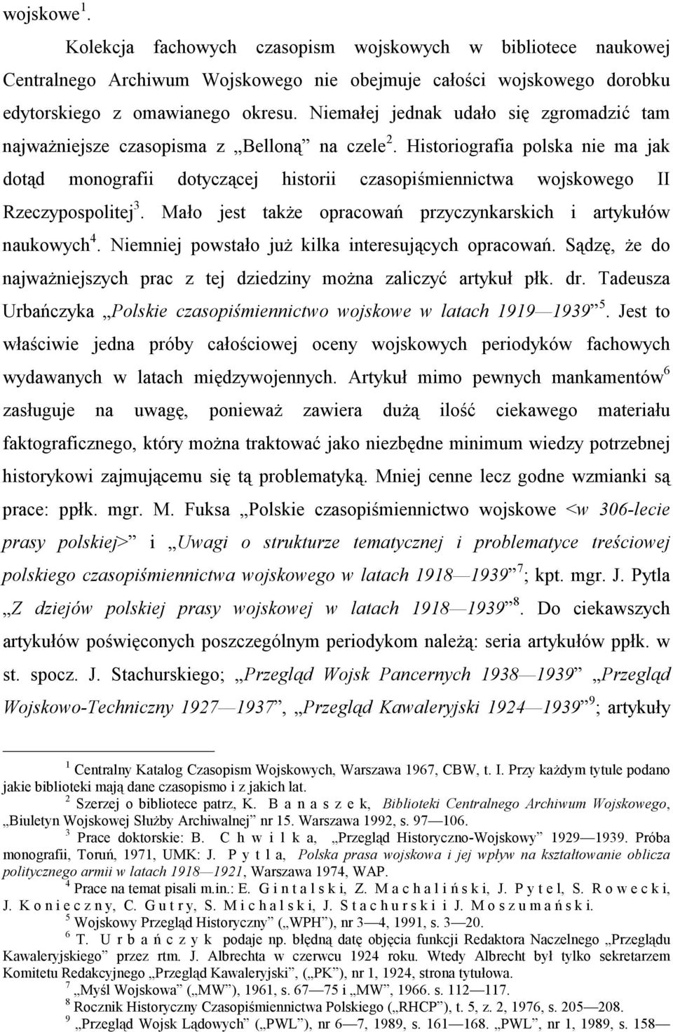 Historiografia polska nie ma jak dotąd monografii dotyczącej historii czasopiśmiennictwa wojskowego II Rzeczypospolitej 3. Mało jest także opracowań przyczynkarskich i artykułów naukowych 4.