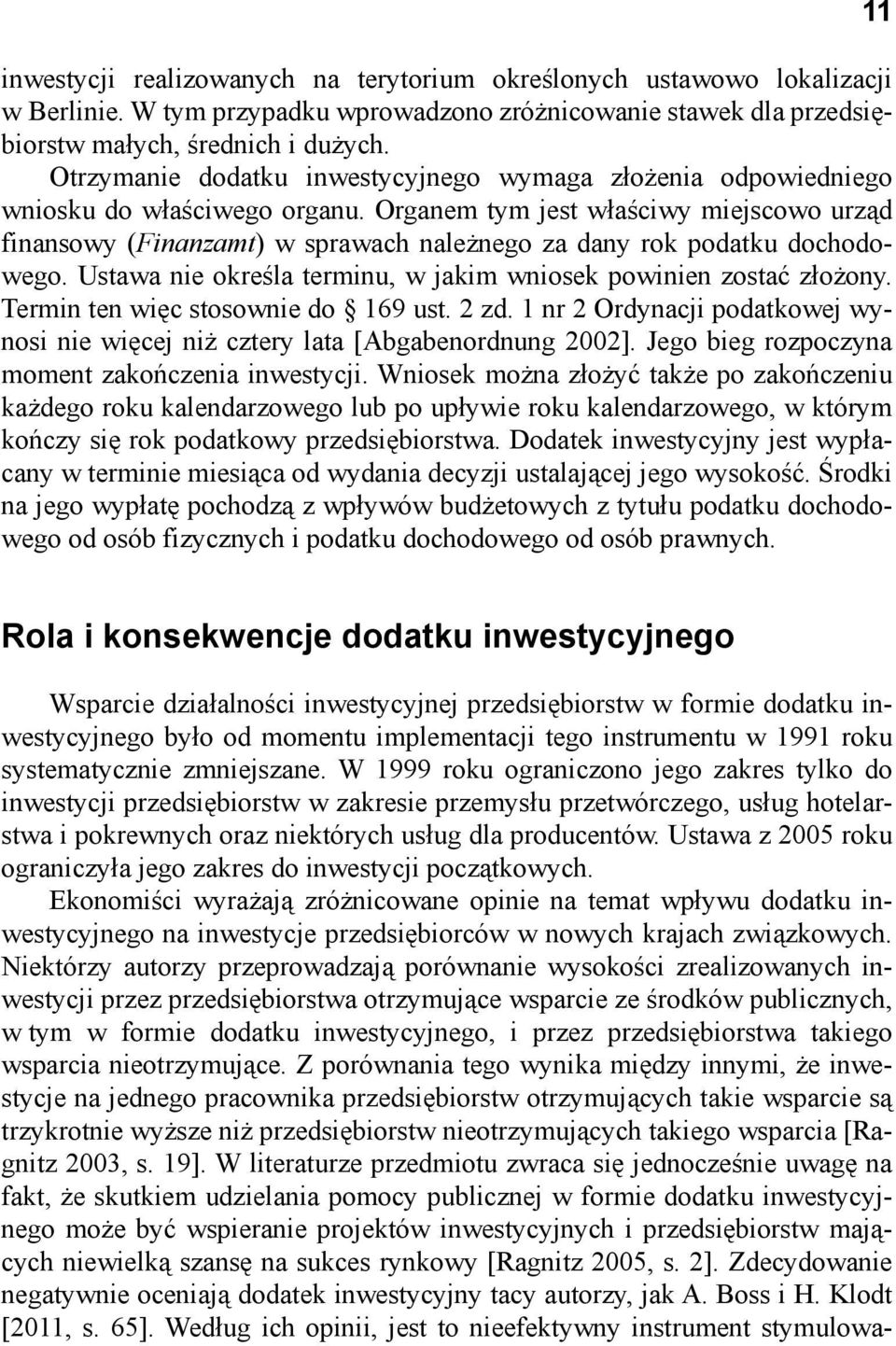 Organem tym jest właściwy miejscowo urząd finansowy (Finanzamt) w sprawach należnego za dany rok podatku dochodowego. Ustawa nie określa terminu, w jakim wniosek powinien zostać złożony.