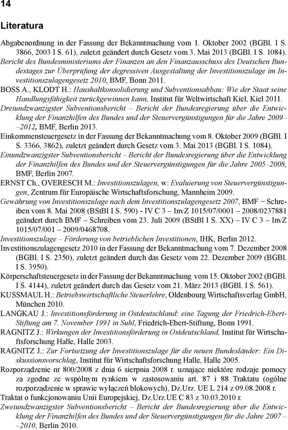 BMF, Bonn 2011. BOSS A., KLODT H.: Haushaltkonsolidierung und Subventionsabbau: Wie der Staat seine Handlungsfähigkeit zurückgewinnen kann, Institut für Weltwirtschaft Kiel, Kiel 2011.