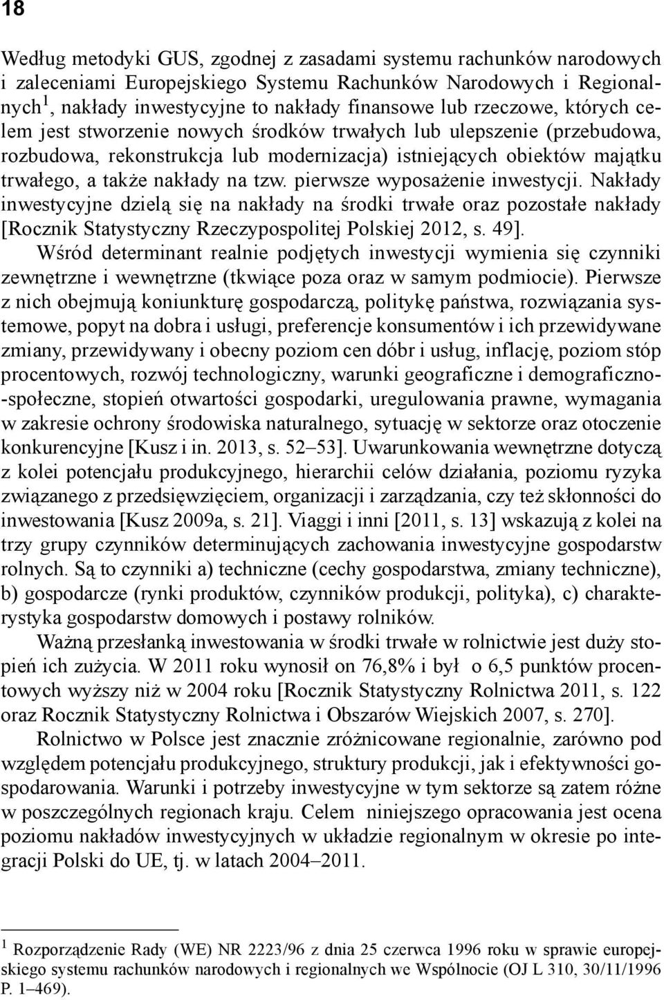 pierwsze wyposażenie inwestycji. Nakłady inwestycyjne dzielą się na nakłady na środki trwałe oraz pozostałe nakłady [Rocznik Statystyczny Rzeczypospolitej Polskiej 2012, s. 49].