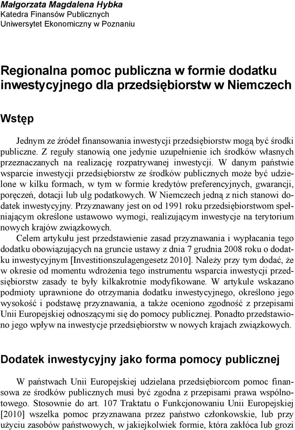 W danym państwie wsparcie inwestycji przedsiębiorstw ze środków publicznych może być udzielone w kilku formach, w tym w formie kredytów preferencyjnych, gwarancji, poręczeń, dotacji lub ulg