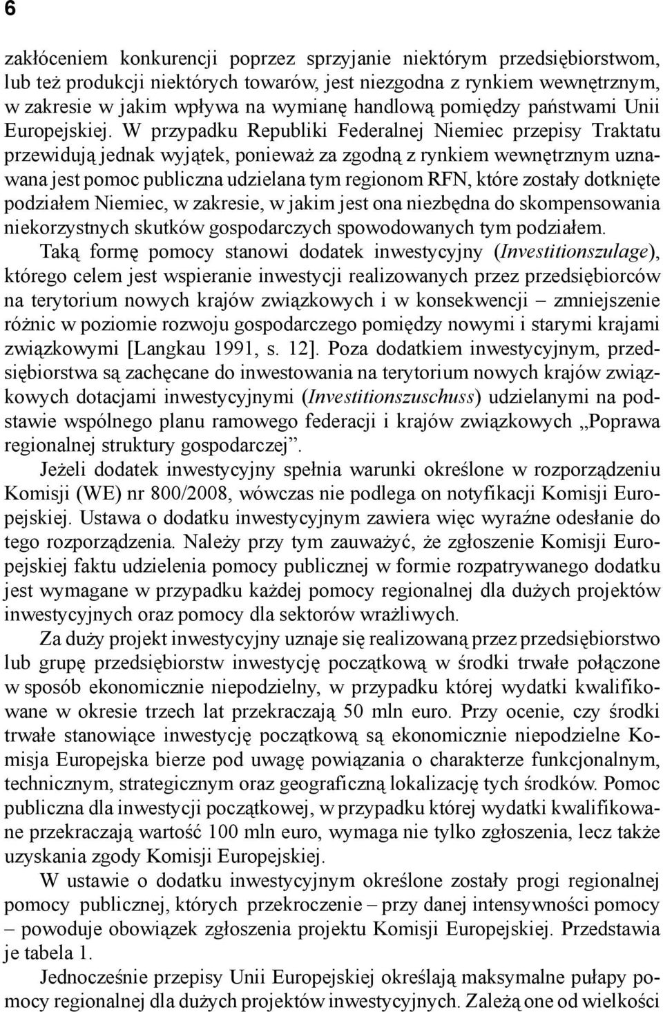 W przypadku Republiki Federalnej Niemiec przepisy Traktatu przewidują jednak wyjątek, ponieważ za zgodną z rynkiem wewnętrznym uznawana jest pomoc publiczna udzielana tym regionom RFN, które zostały