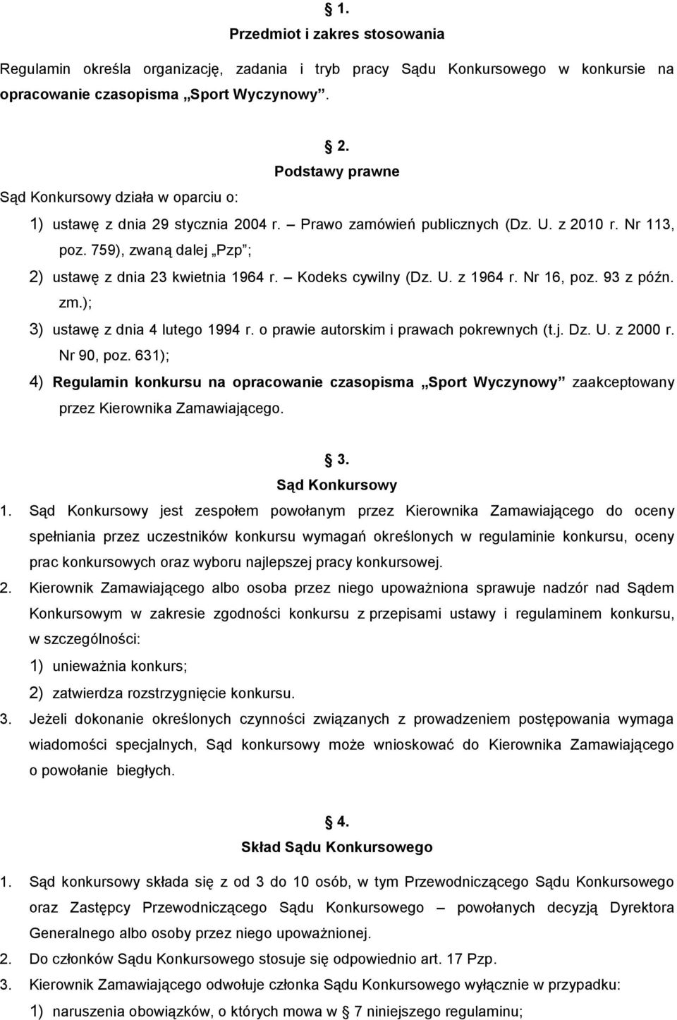 759), zwaną dalej Pzp ; 2) ustawę z dnia 23 kwietnia 1964 r. Kodeks cywilny (Dz. U. z 1964 r. Nr 16, poz. 93 z późn. zm.); 3) ustawę z dnia 4 lutego 1994 r. o prawie autorskim i prawach pokrewnych (t.