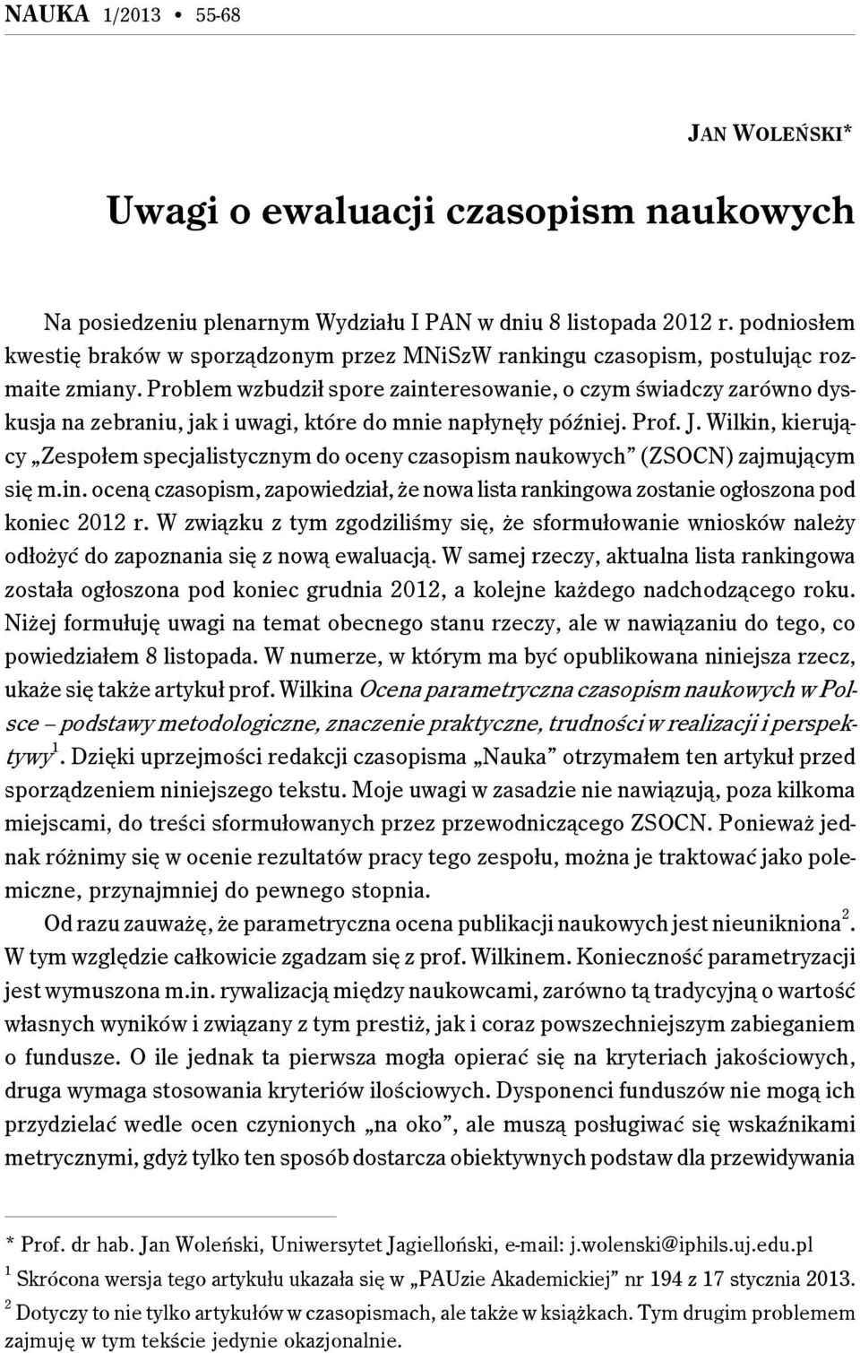 Problem wzbudził spore zainteresowanie, o czym świadczy zarówno dyskusja na zebraniu, jak i uwagi, które do mnie napłynęły później. Prof. J.