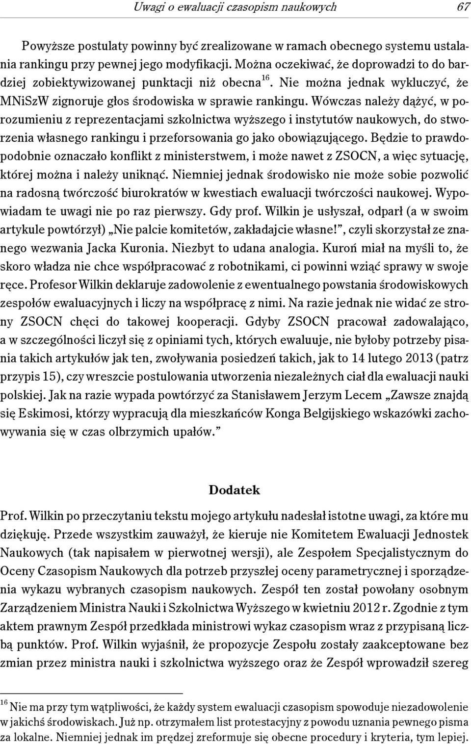 Wówczas należy dążyć, w porozumieniu z reprezentacjami szkolnictwa wyższego i instytutów naukowych, do stworzenia własnego rankingu i przeforsowania go jako obowiązującego.