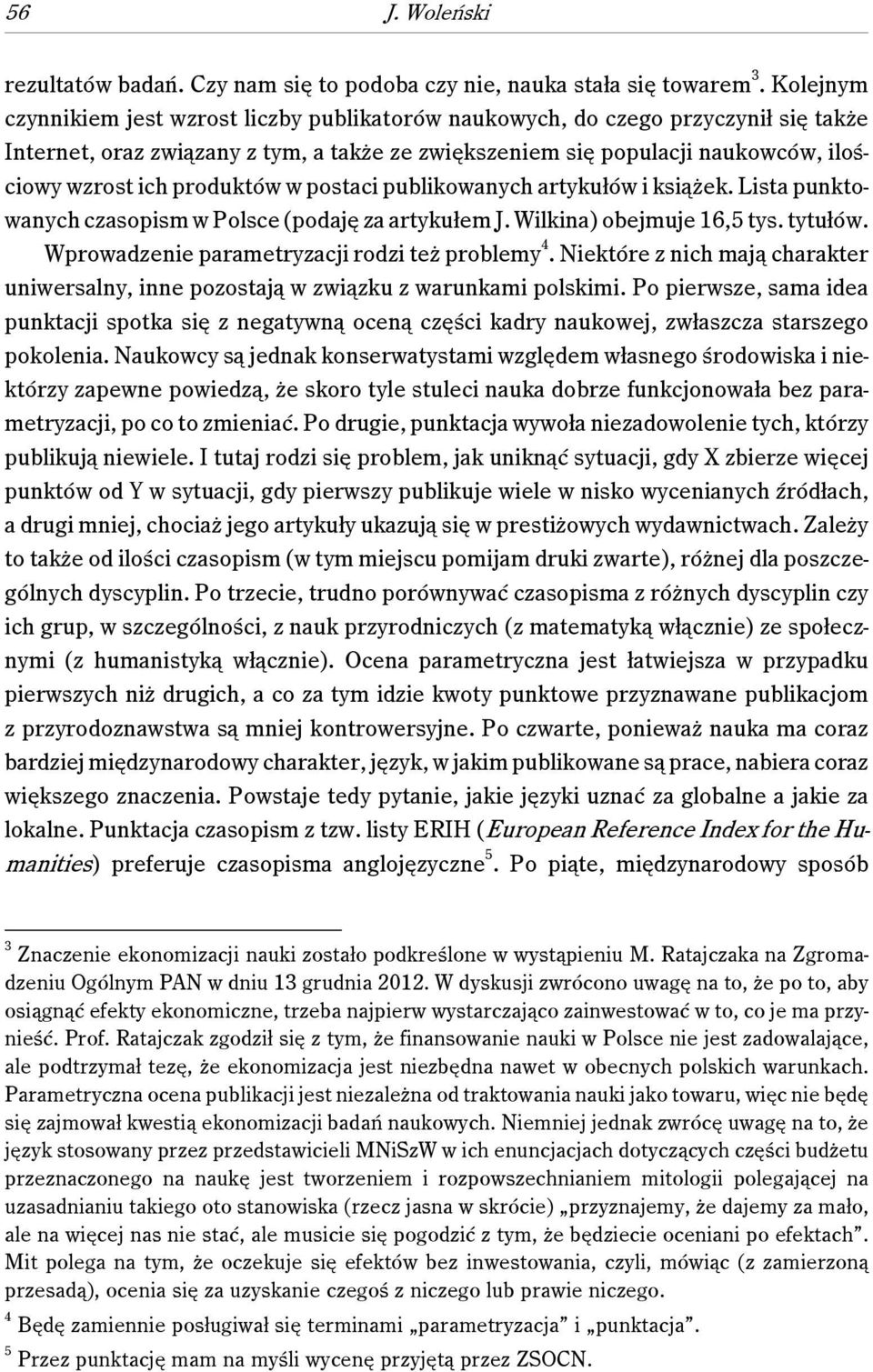 produktów w postaci publikowanych artykułów i książek. Lista punktowanych czasopism w Polsce (podaję za artykułem J. Wilkina) obejmuje 16,5 tys. tytułów.